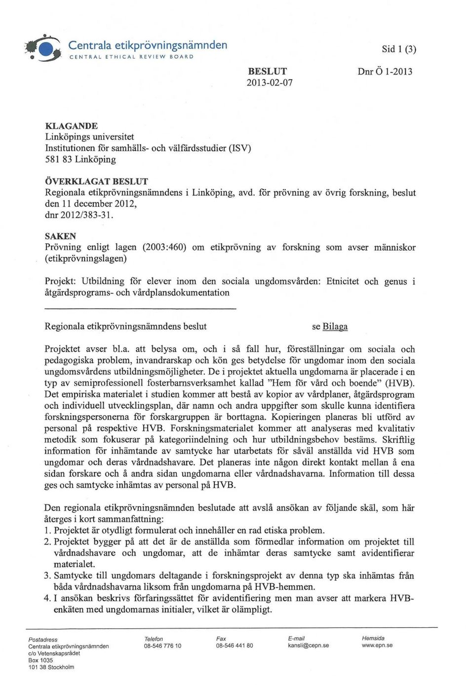 SAKEN Prövning enligt lagen (2003:460) om etikprövning av forskning som avser människor (etikprövningslagen) Projekt: Utbildning för elever inom den sociala ungdomsvården: Etnicitet och genus i