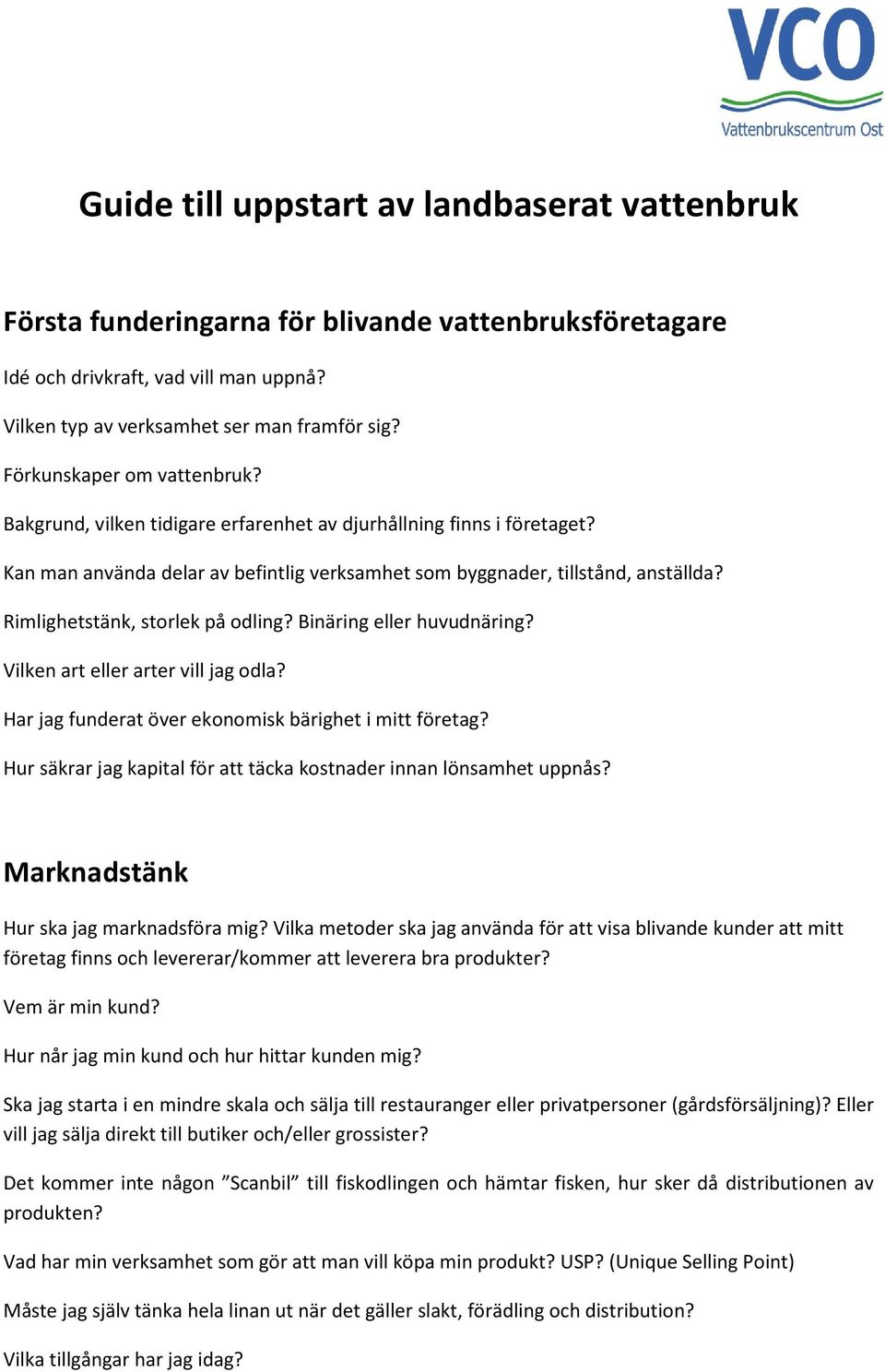 Rimlighetstänk, storlek på odling? Binäring eller huvudnäring? Vilken art eller arter vill jag odla? Har jag funderat över ekonomisk bärighet i mitt företag?