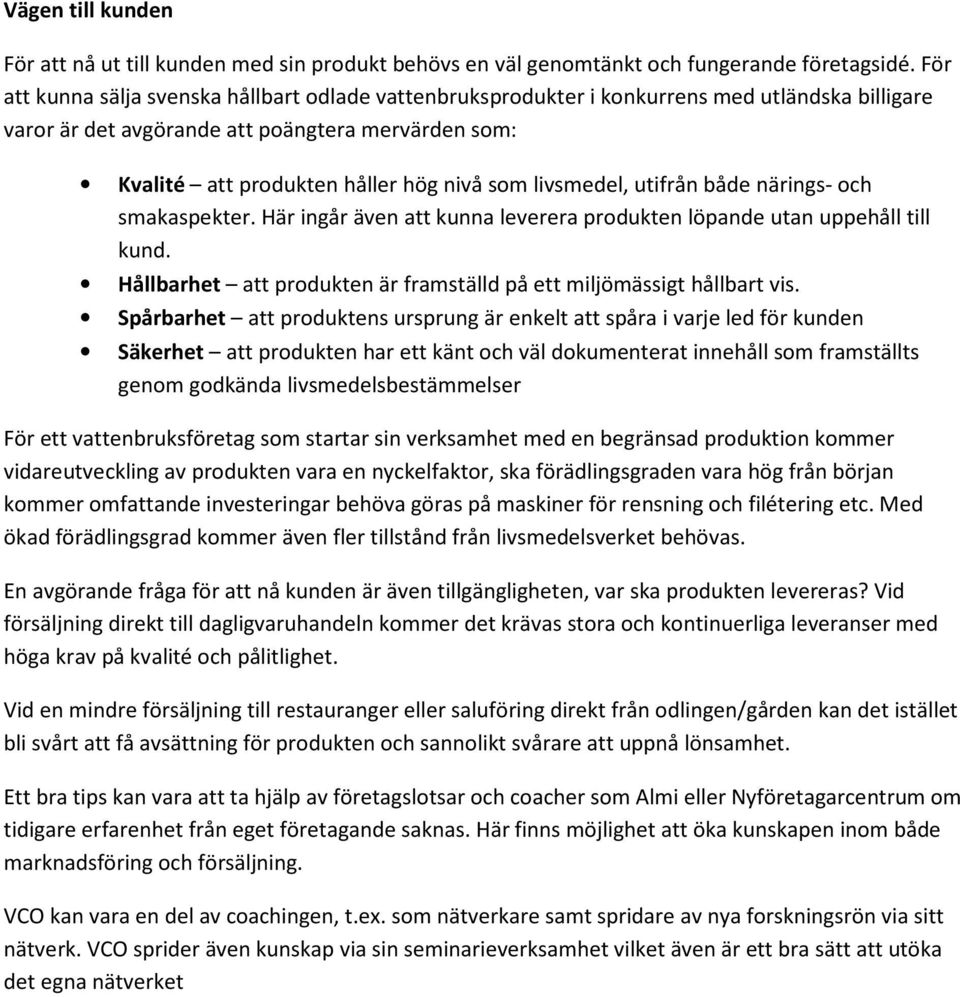 livsmedel, utifrån både närings- och smakaspekter. Här ingår även att kunna leverera produkten löpande utan uppehåll till kund. Hållbarhet att produkten är framställd på ett miljömässigt hållbart vis.