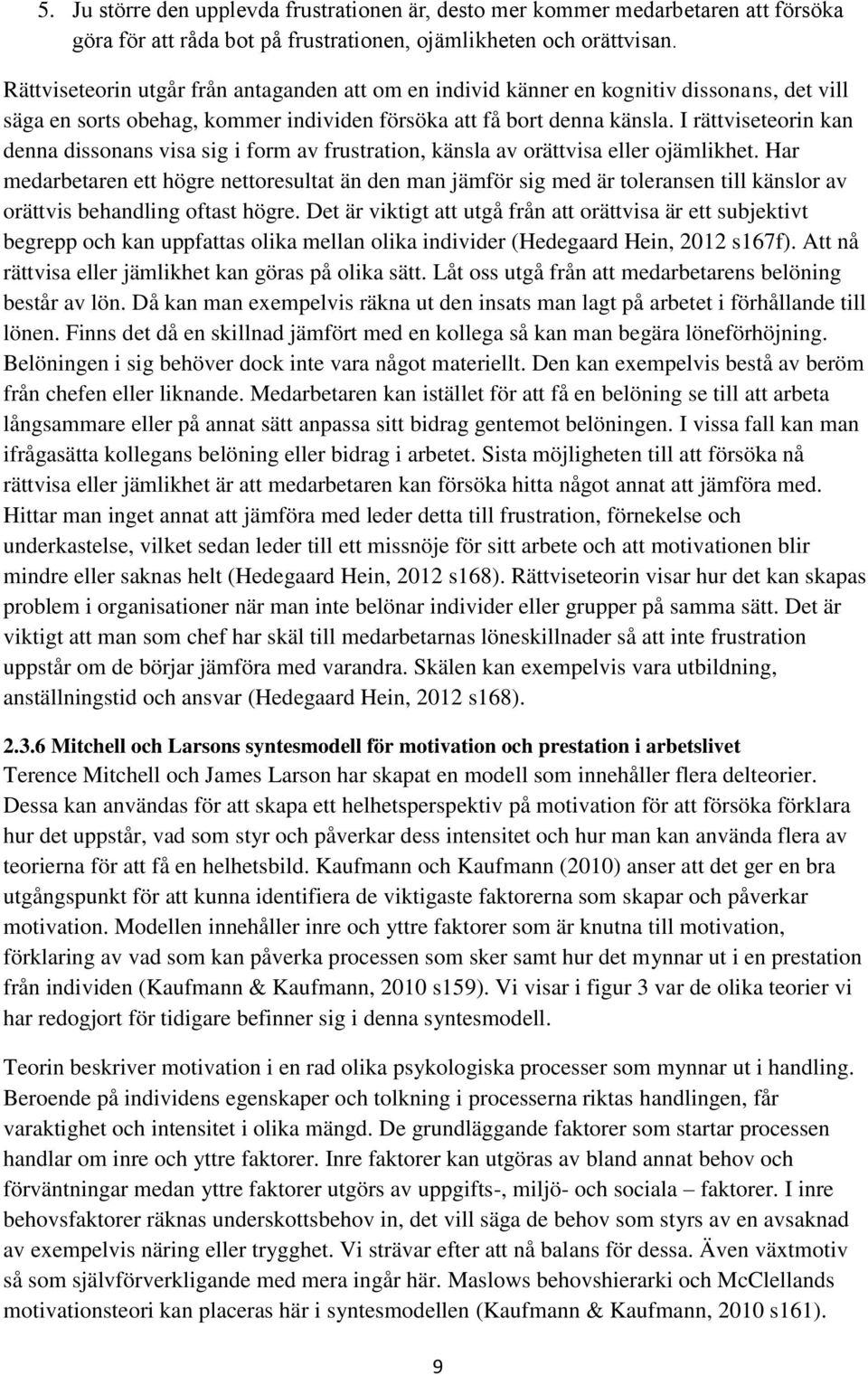 I rättviseteorin kan denna dissonans visa sig i form av frustration, känsla av orättvisa eller ojämlikhet.