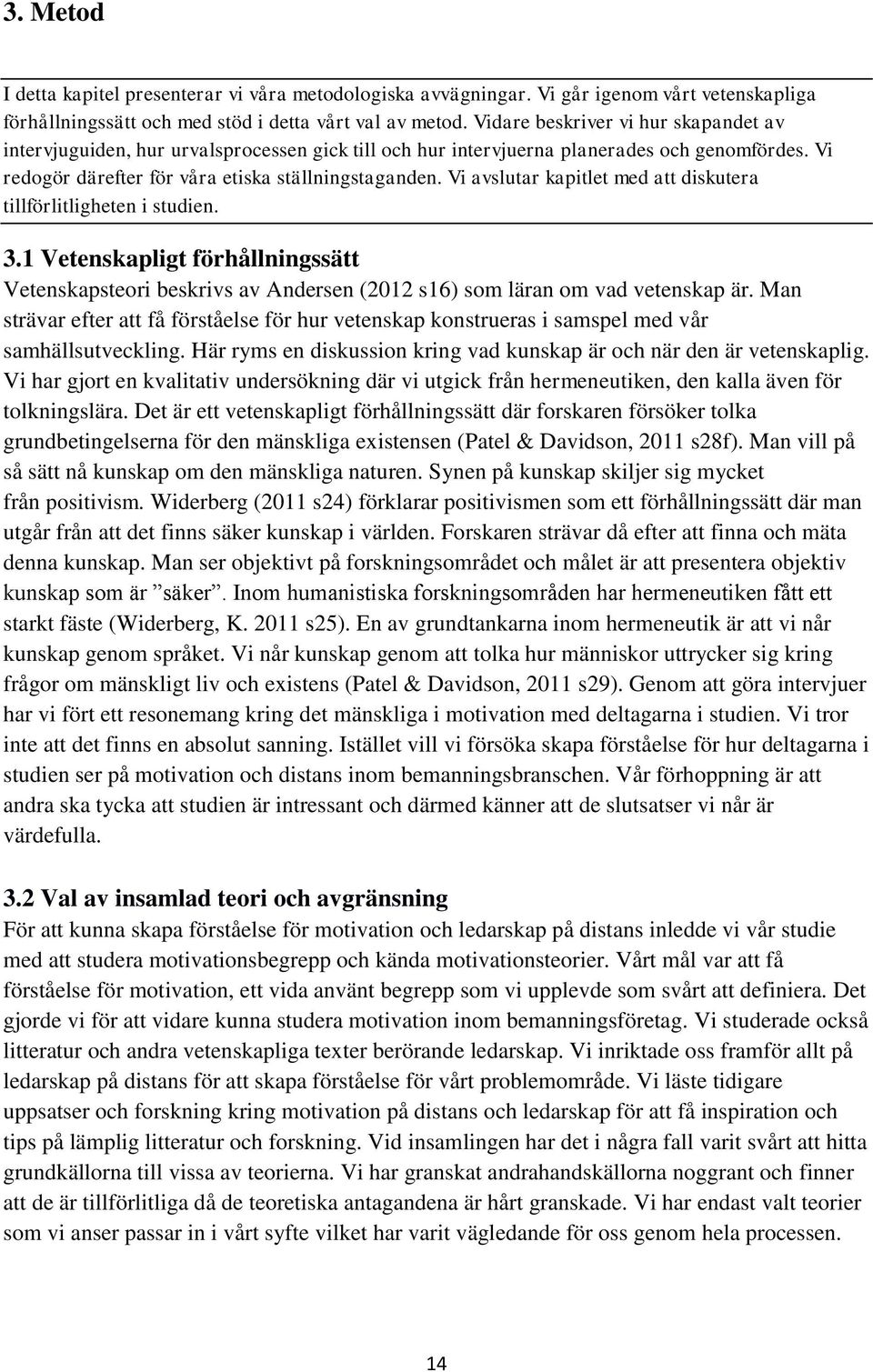 Vi avslutar kapitlet med att diskutera tillförlitligheten i studien. 3.1 Vetenskapligt förhållningssätt Vetenskapsteori beskrivs av Andersen (2012 s16) som läran om vad vetenskap är.