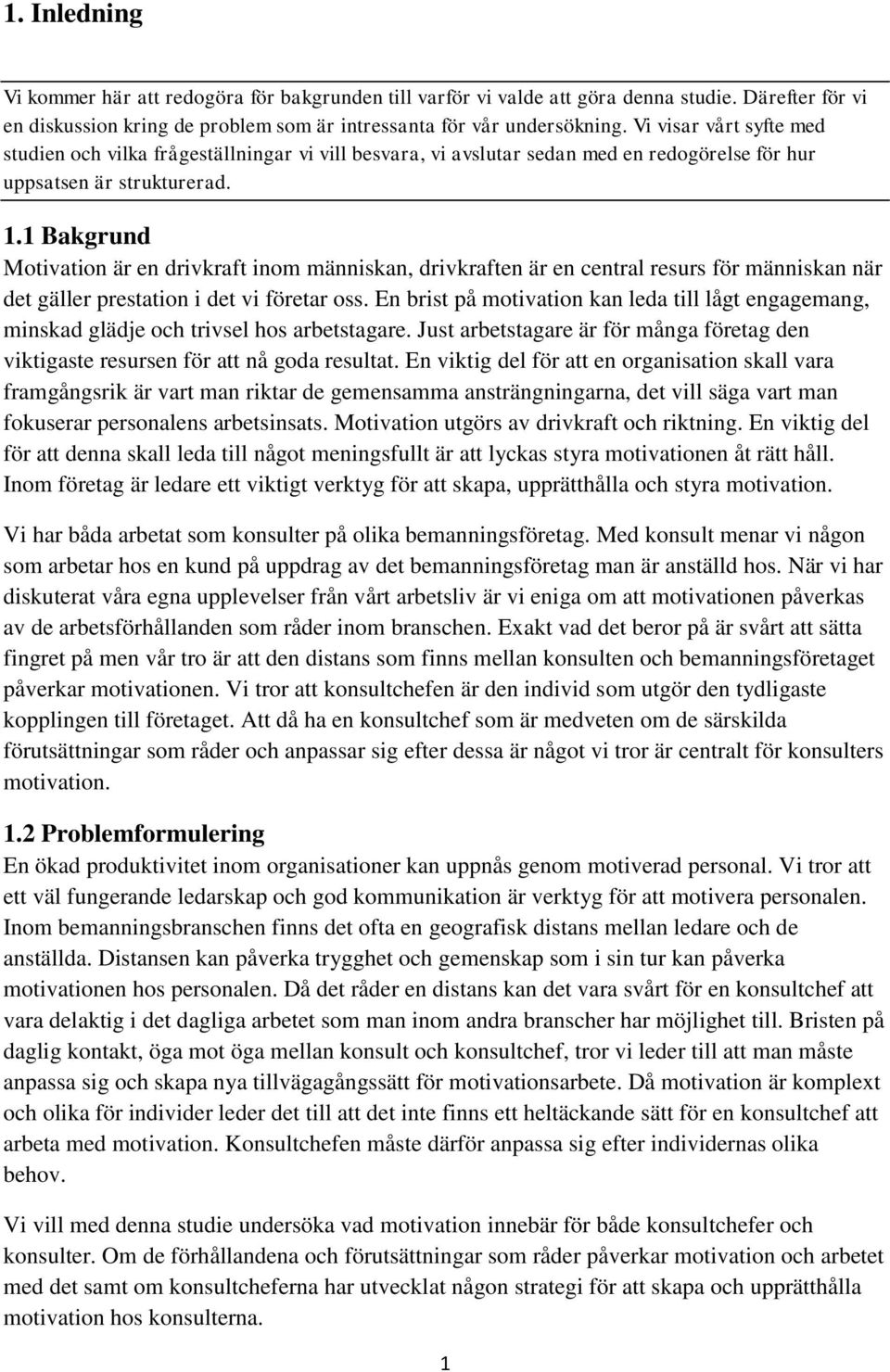 1 Bakgrund Motivation är en drivkraft inom människan, drivkraften är en central resurs för människan när det gäller prestation i det vi företar oss.