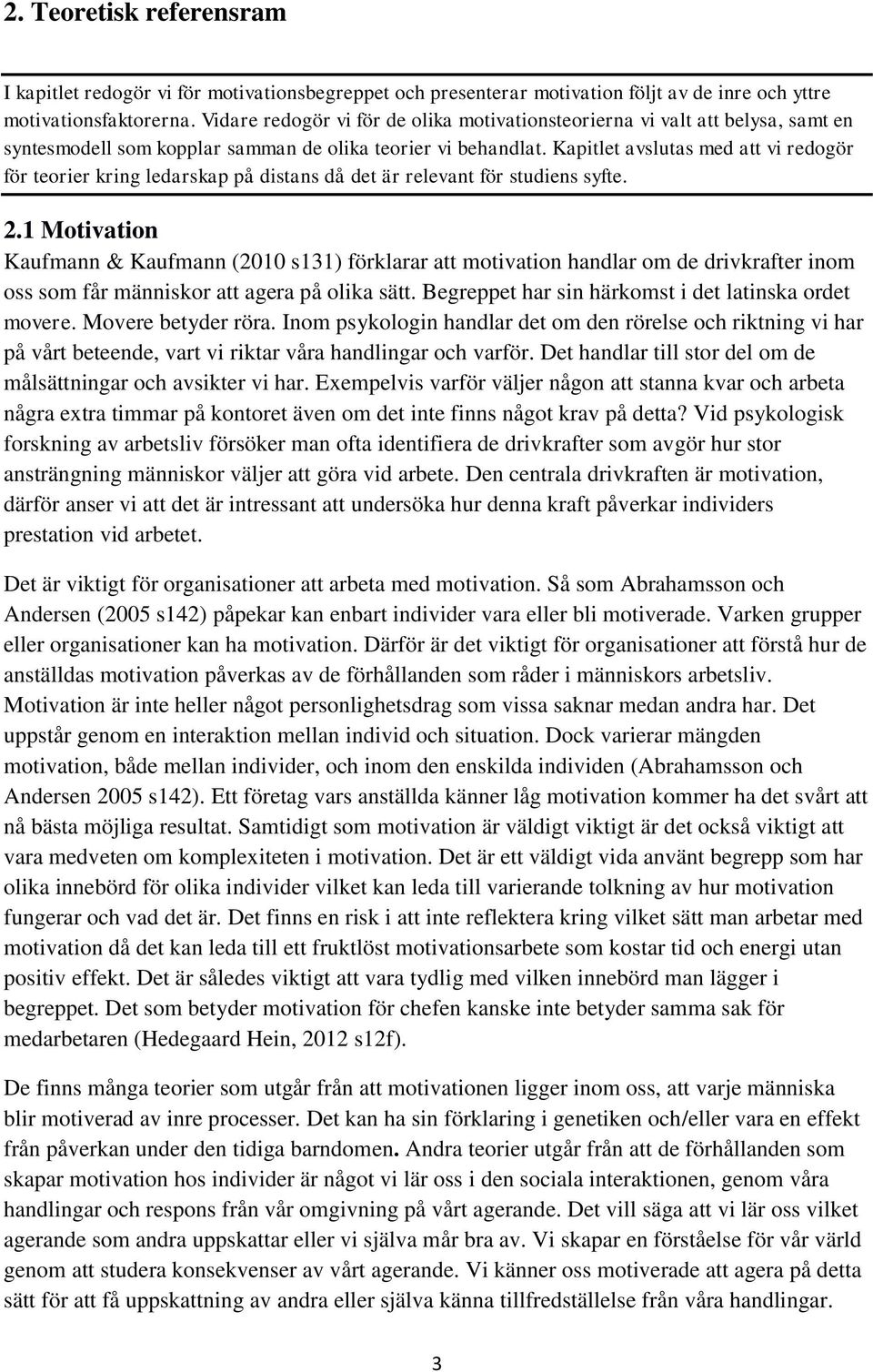 Kapitlet avslutas med att vi redogör för teorier kring ledarskap på distans då det är relevant för studiens syfte. 2.
