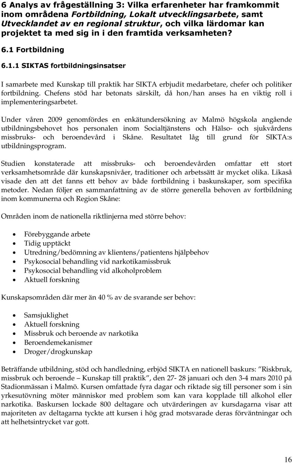 Chefens stöd har betonats särskilt, då hon/han anses ha en viktig roll i implementeringsarbetet.