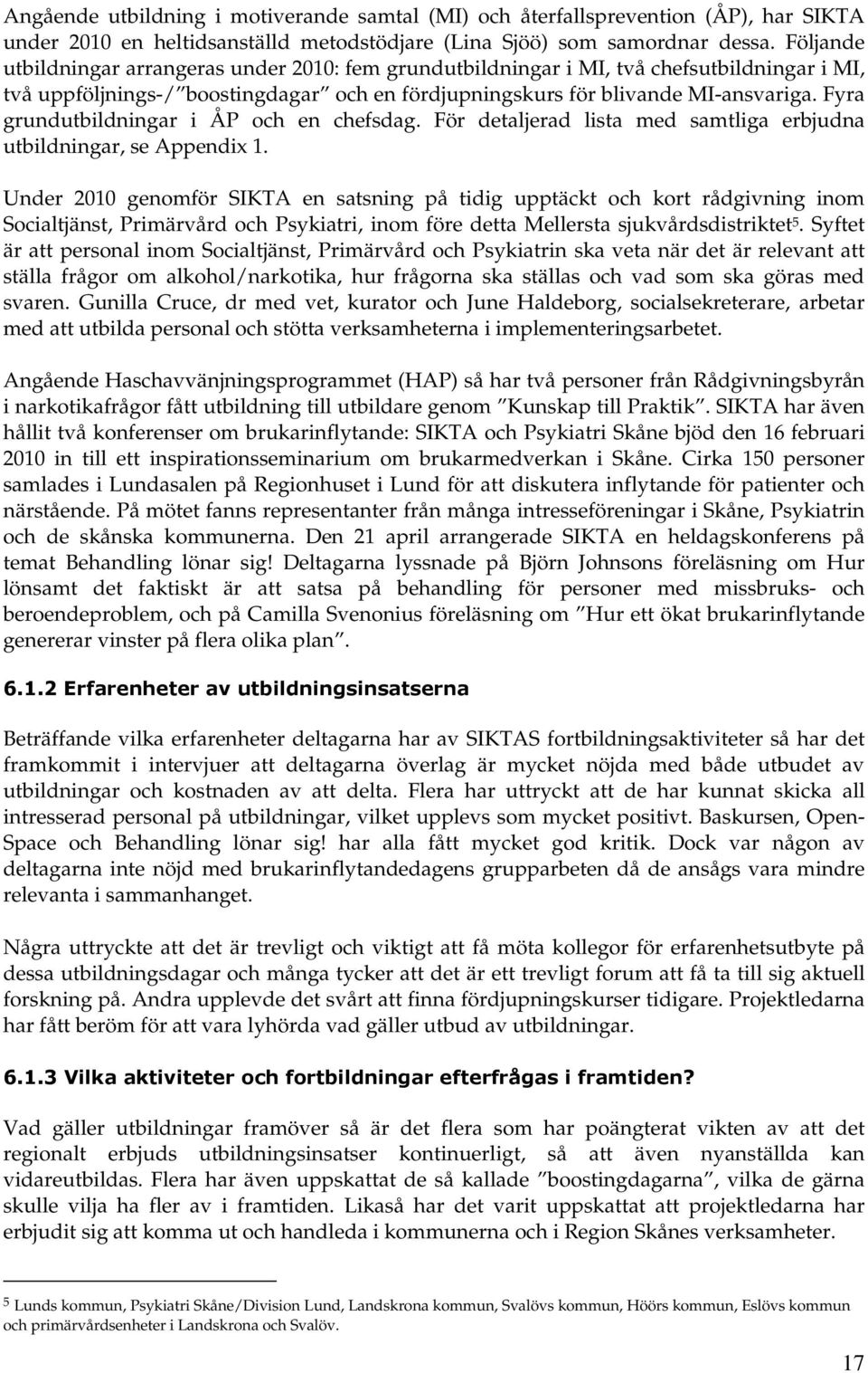 Fyra grundutbildningar i ÅP och en chefsdag. För detaljerad lista med samtliga erbjudna utbildningar, se Appendix 1.