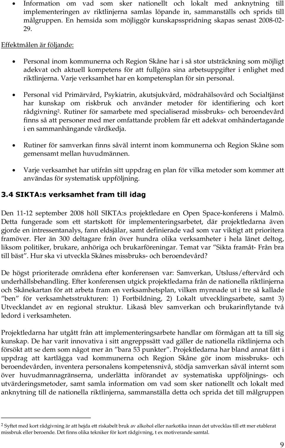 Effektmålen är följande: Personal inom kommunerna och Region Skåne har i så stor utsträckning som möjligt adekvat och aktuell kompetens för att fullgöra sina arbetsuppgifter i enlighet med