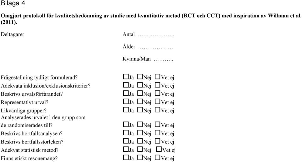 Adekvata inklusion/exklusionskriterier? Beskrivs urvalsförfarandet? Representativt urval? Likvärdiga grupper?