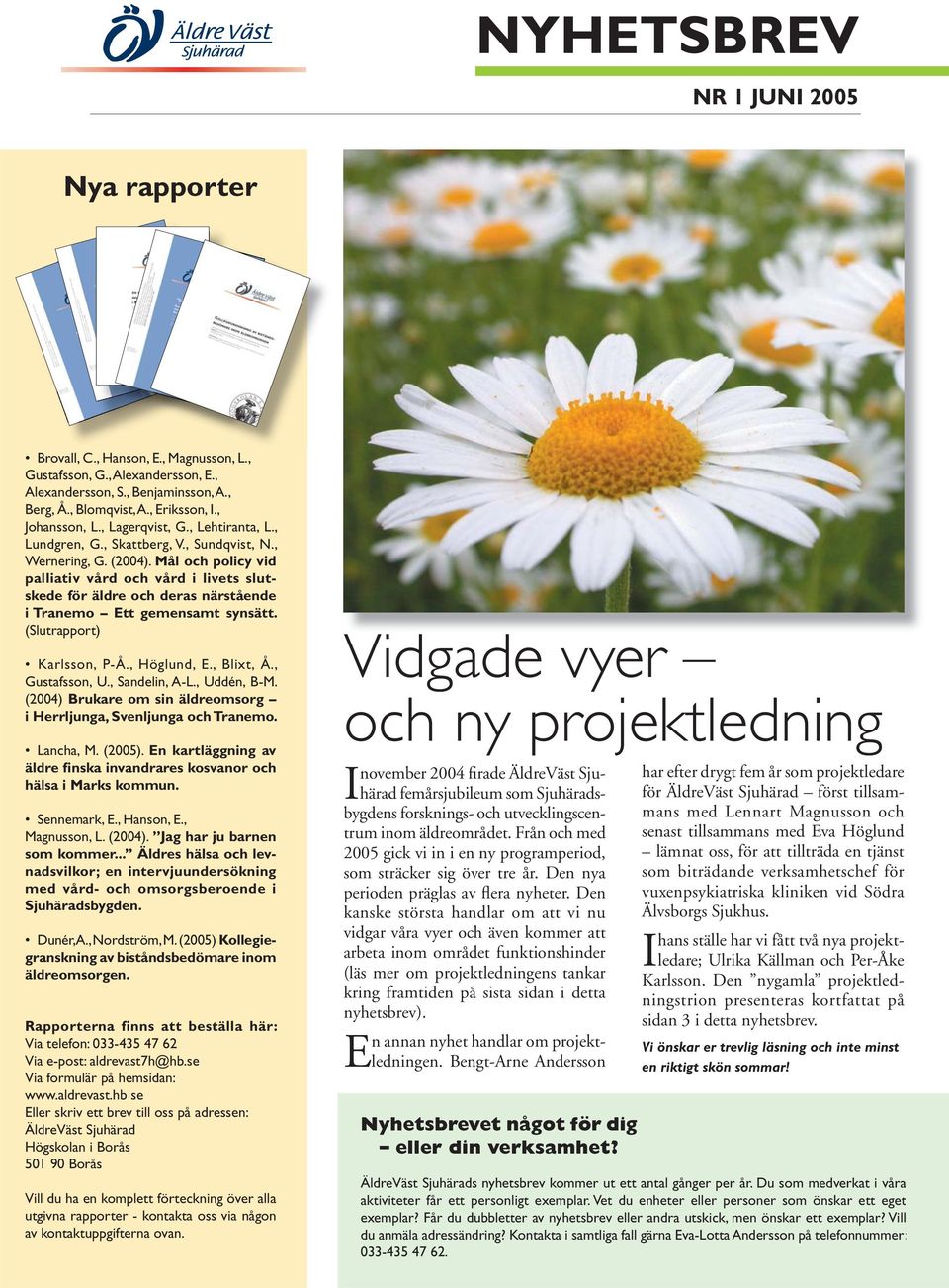 Mål och policy vid palliativ vård och vård i livets slutskede för äldre och deras närstående i Tranemo Ett gemensamt synsätt. (Slutrapport) Karlsson, P-Å., Höglund, E., Blixt, Å., Gustafsson, U.