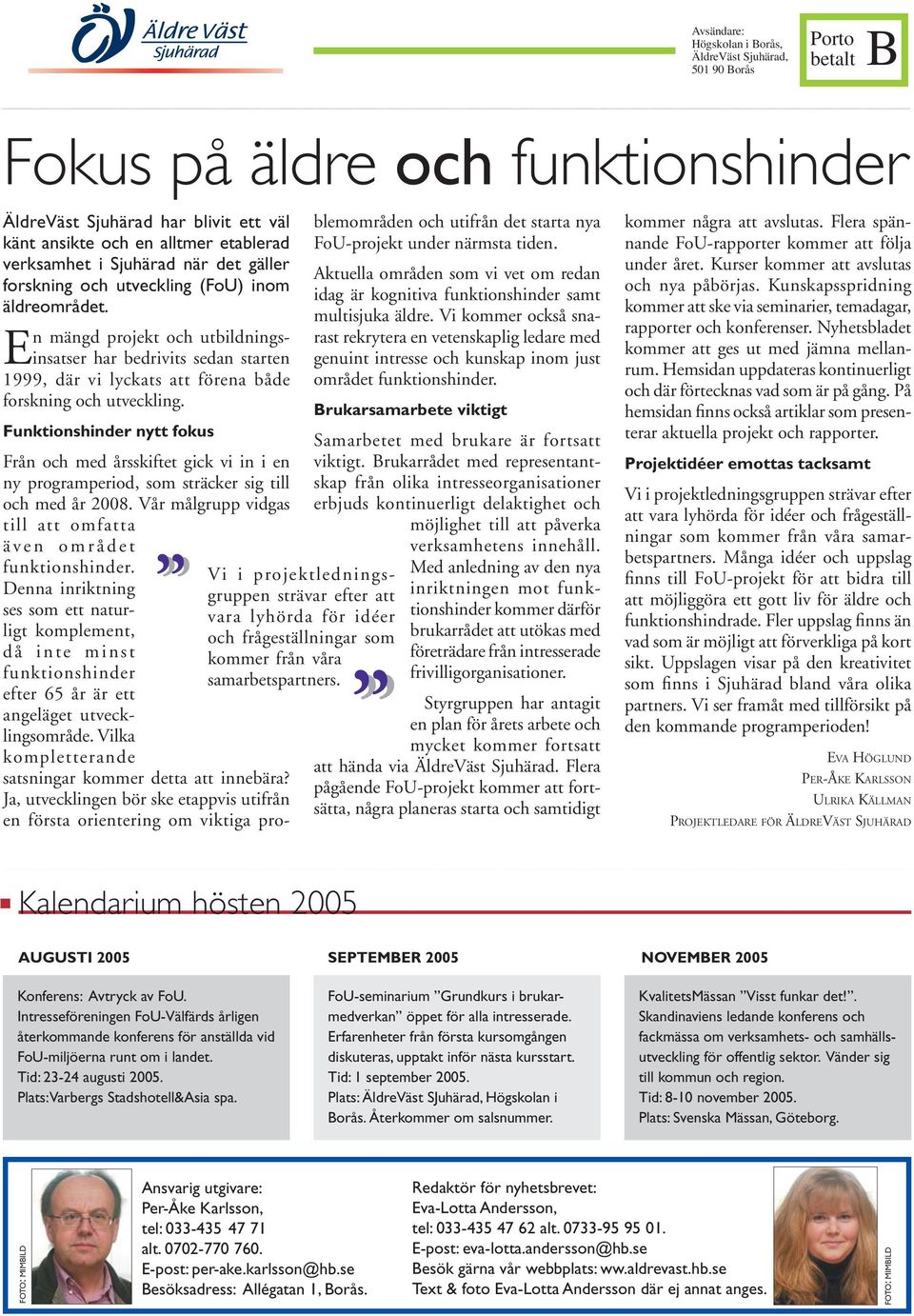 En mängd projekt och utbildningsinsatser har bedrivits sedan starten 1999, där vi lyckats att förena både forskning och utveckling.