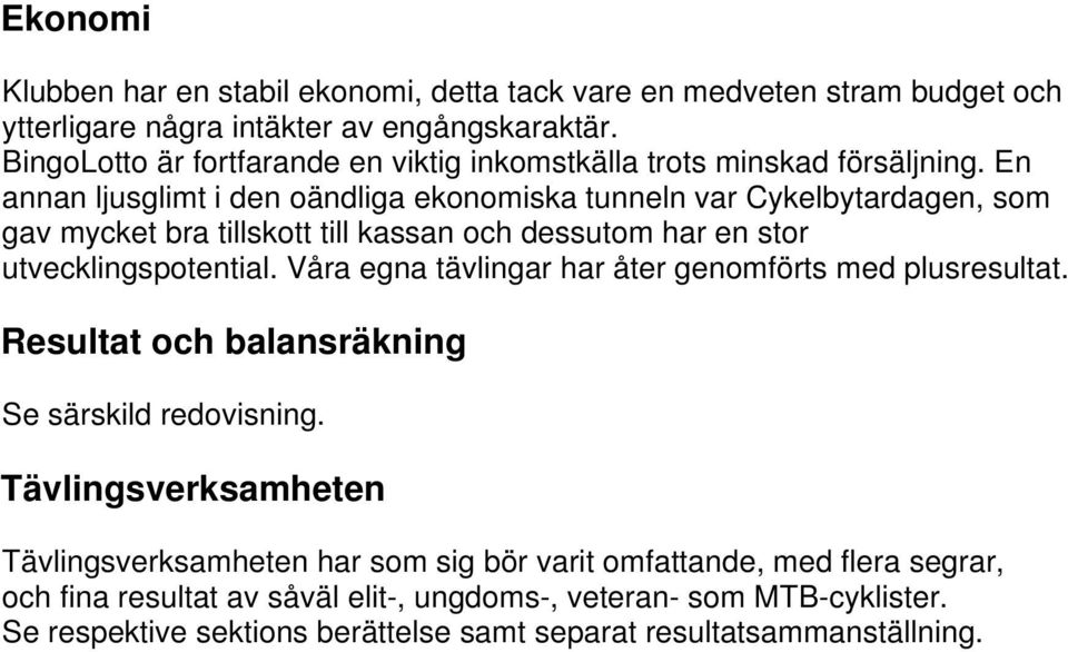 En annan ljusglimt i den oändliga ekonomiska tunneln var Cykelbytardagen, som gav mycket bra tillskott till kassan och dessutom har en stor utvecklingspotential.