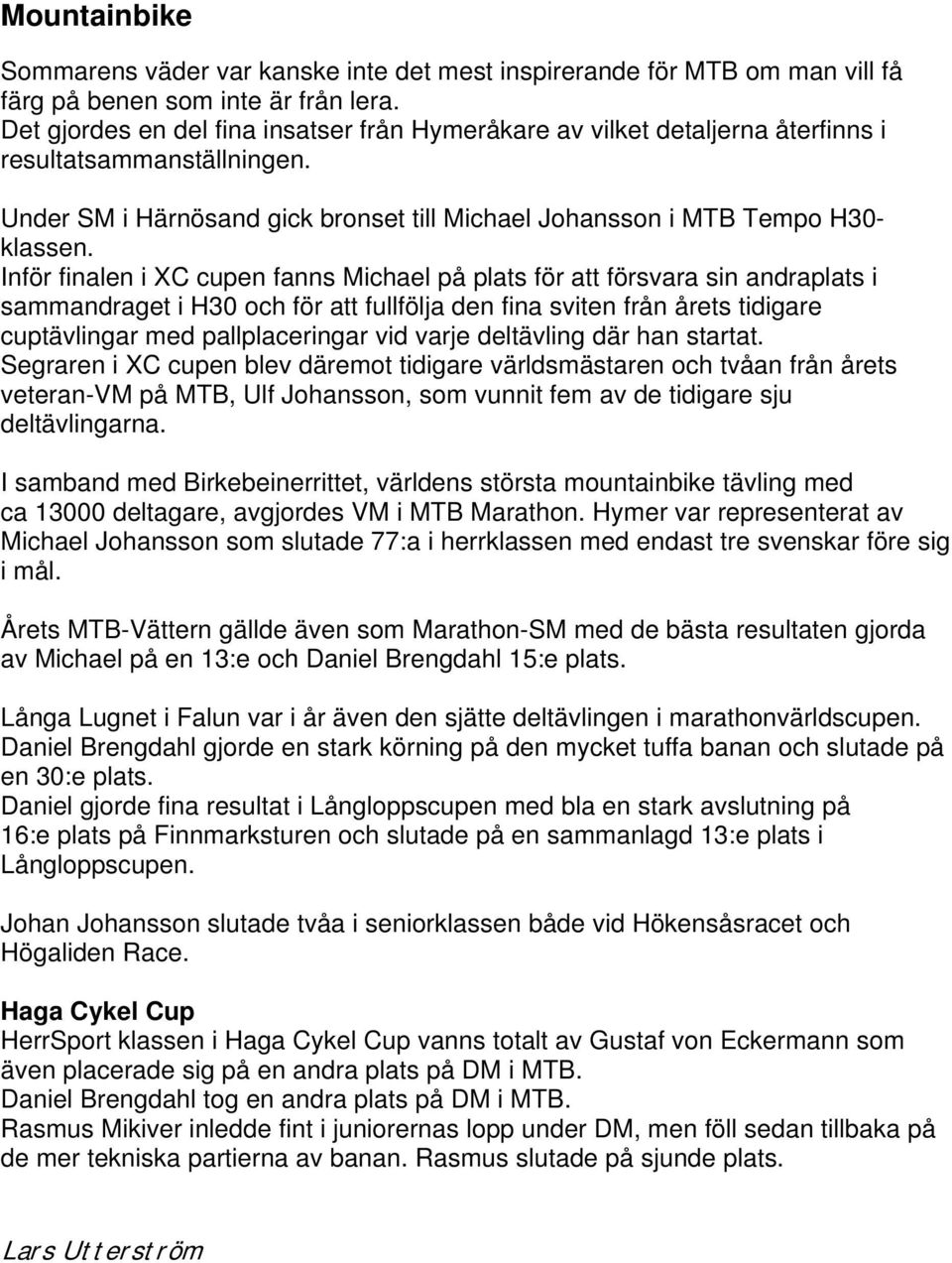 Inför finalen i XC cupen fanns Michael på plats för att försvara sin andraplats i sammandraget i H30 och för att fullfölja den fina sviten från årets tidigare cuptävlingar med pallplaceringar vid