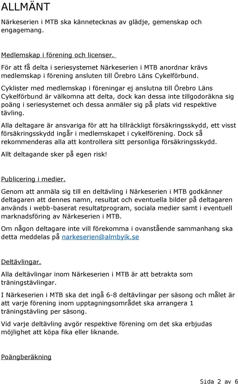 Cyklister med medlemskap i föreningar ej anslutna till Örebro Läns Cykelförbund är välkomna att delta, dock kan dessa inte tillgodoräkna sig poäng i seriesystemet och dessa anmäler sig på plats vid