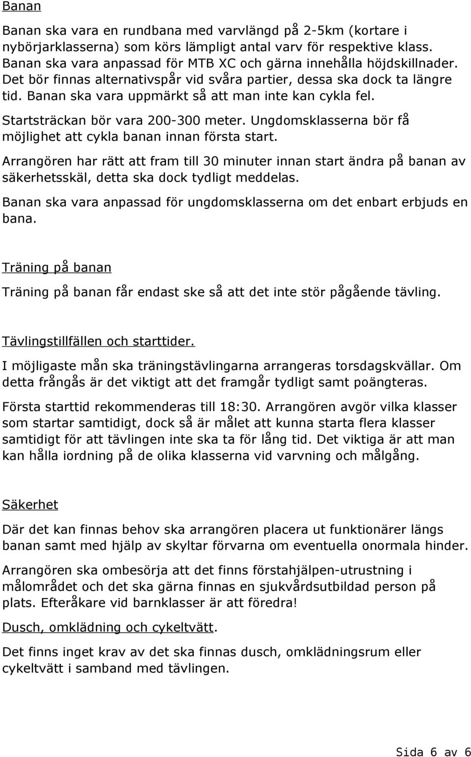 Banan ska vara uppmärkt så att man inte kan cykla fel. Startsträckan bör vara 200-300 meter. Ungdomsklasserna bör få möjlighet att cykla banan innan första start.