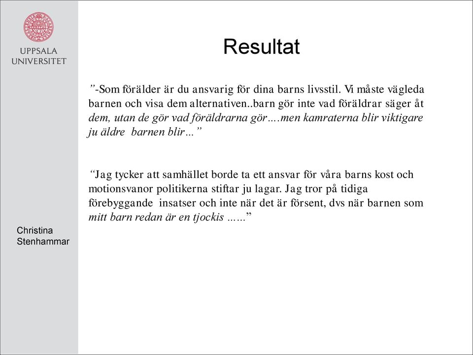 men kamraterna blir viktigare ju äldre barnen blir Jag tycker att samhället borde ta ett ansvar för våra barns kost