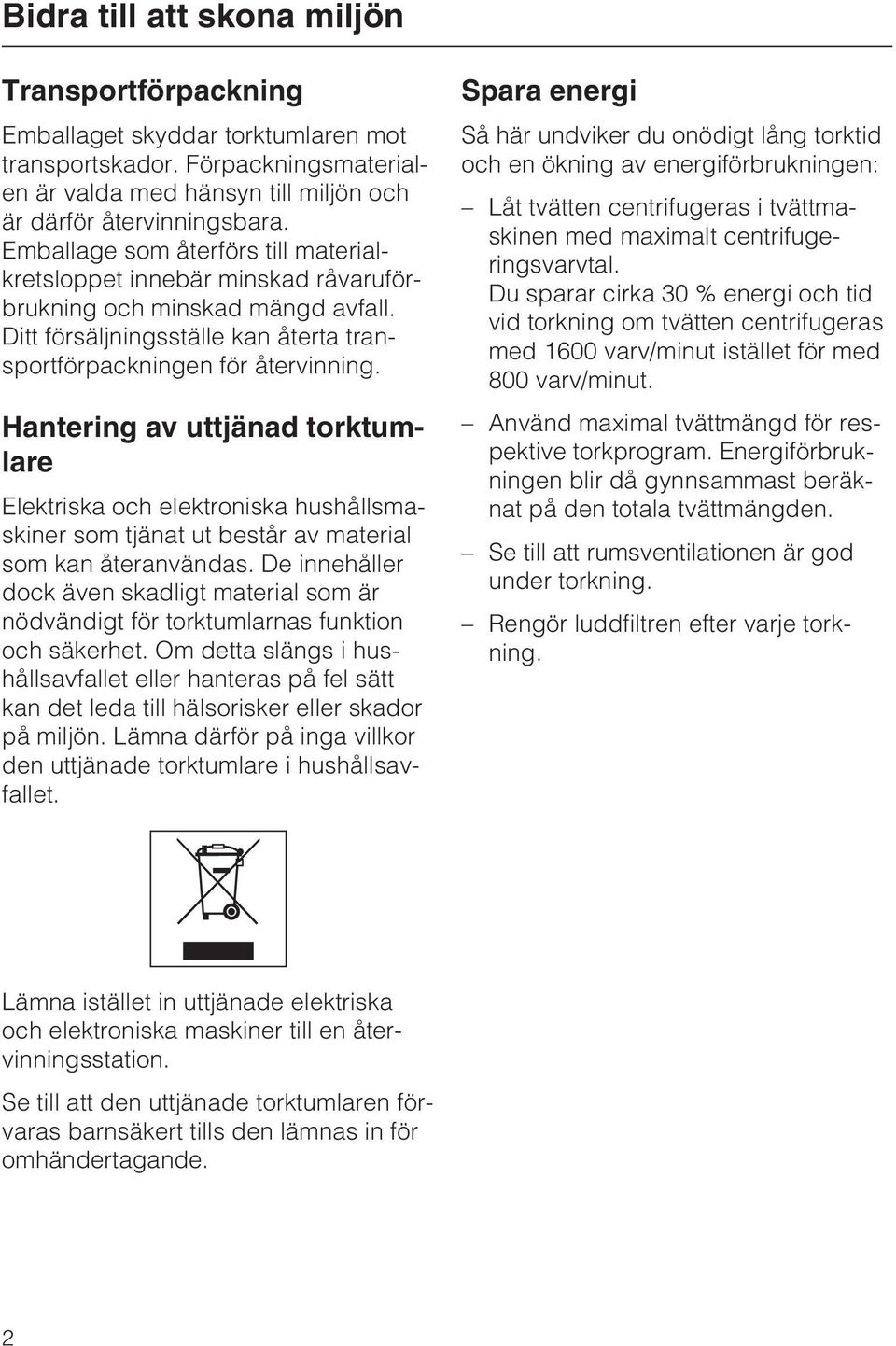 Hantering av uttjänad torktumlare Elektriska och elektroniska hushållsmaskiner som tjänat ut består av material som kan återanvändas.