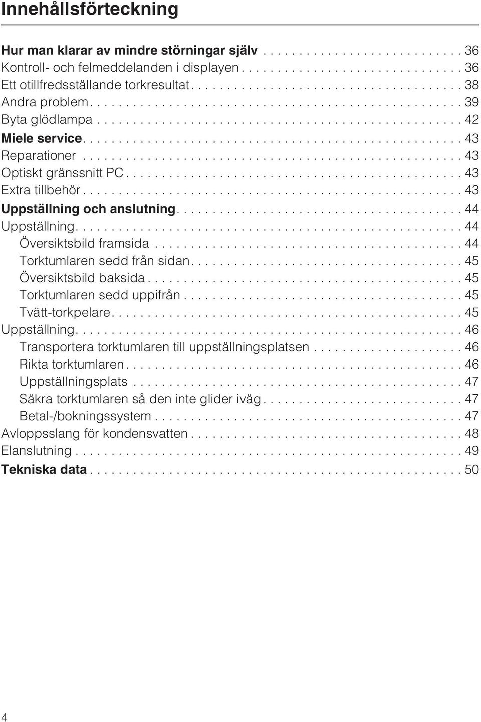 ..44 Torktumlaren sedd från sidan....45 Översiktsbild baksida...45 Torktumlaren sedd uppifrån...45 Tvätt-torkpelare....45 Uppställning.