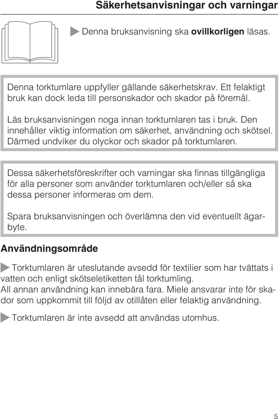 Den innehåller viktig information om säkerhet, användning och skötsel. Därmed undviker du olyckor och skador på torktumlaren.