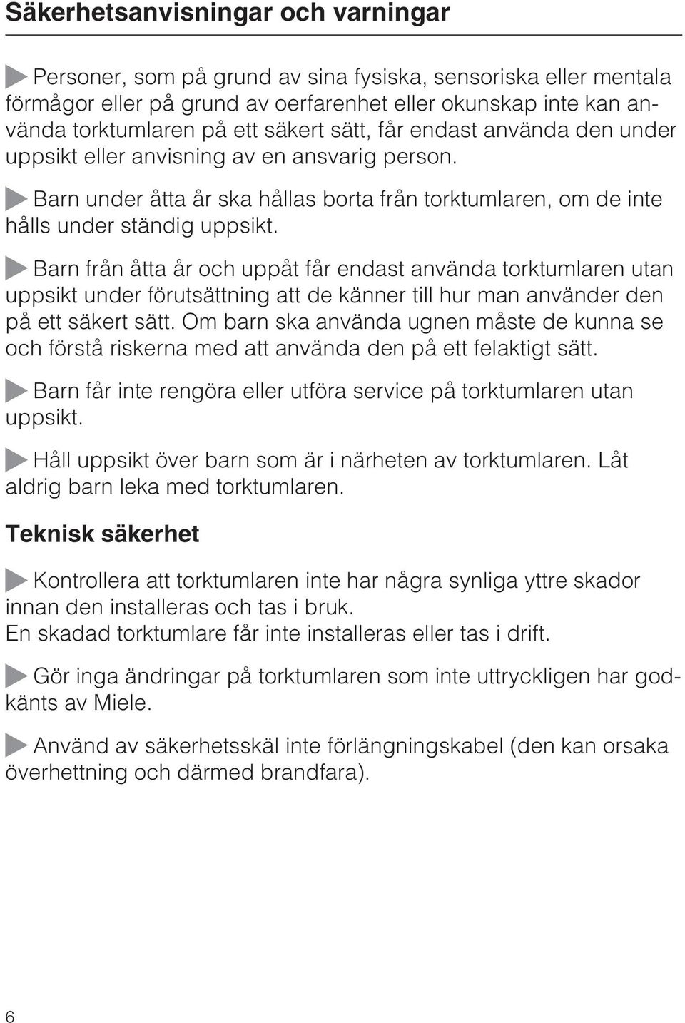 Barn från åtta år och uppåt får endast använda torktumlaren utan uppsikt under förutsättning att de känner till hur man använder den på ett säkert sätt.