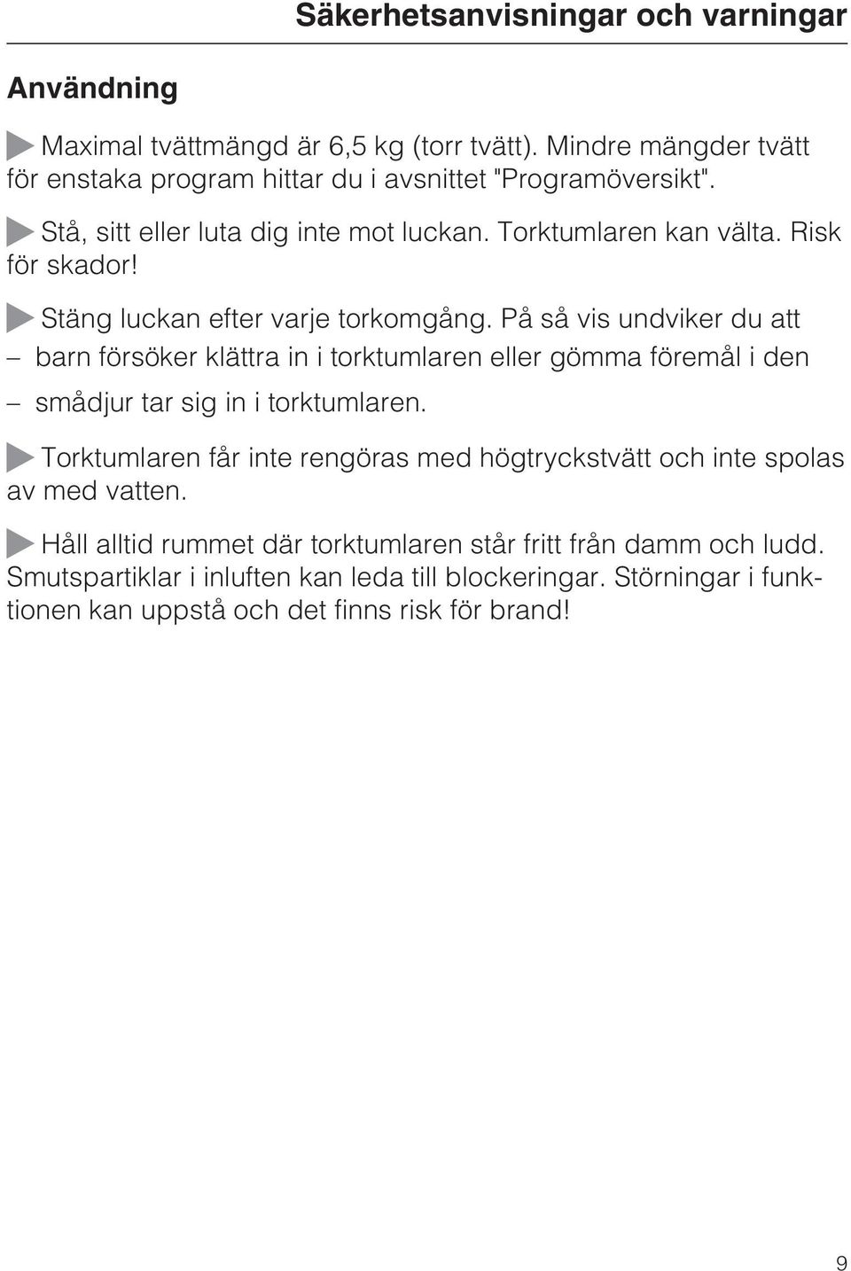 På så vis undviker du att barn försöker klättra in i torktumlaren eller gömma föremål i den smådjur tar sig in i torktumlaren.