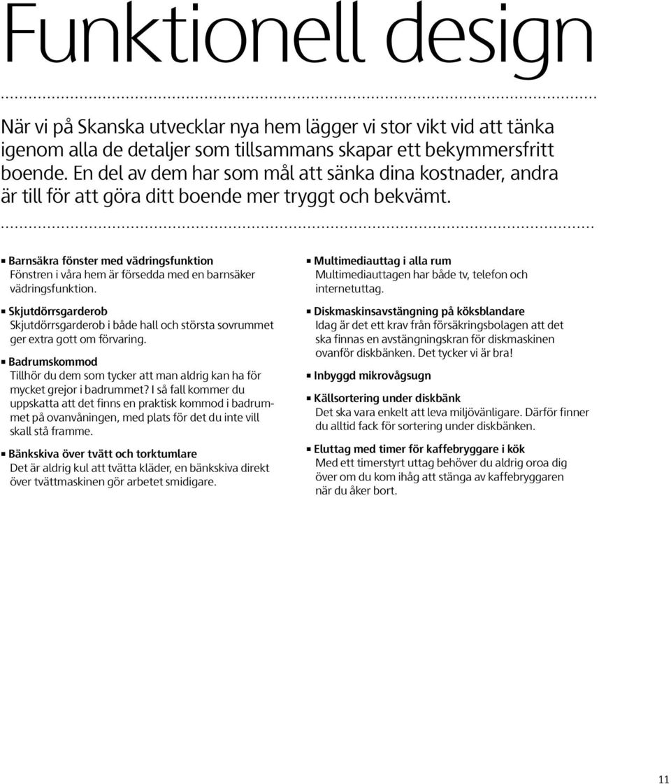 Barnsäkra fönster med vädringsfunktion Fönstren i våra hem är försedda med en barnsäker vädringsfunktion.