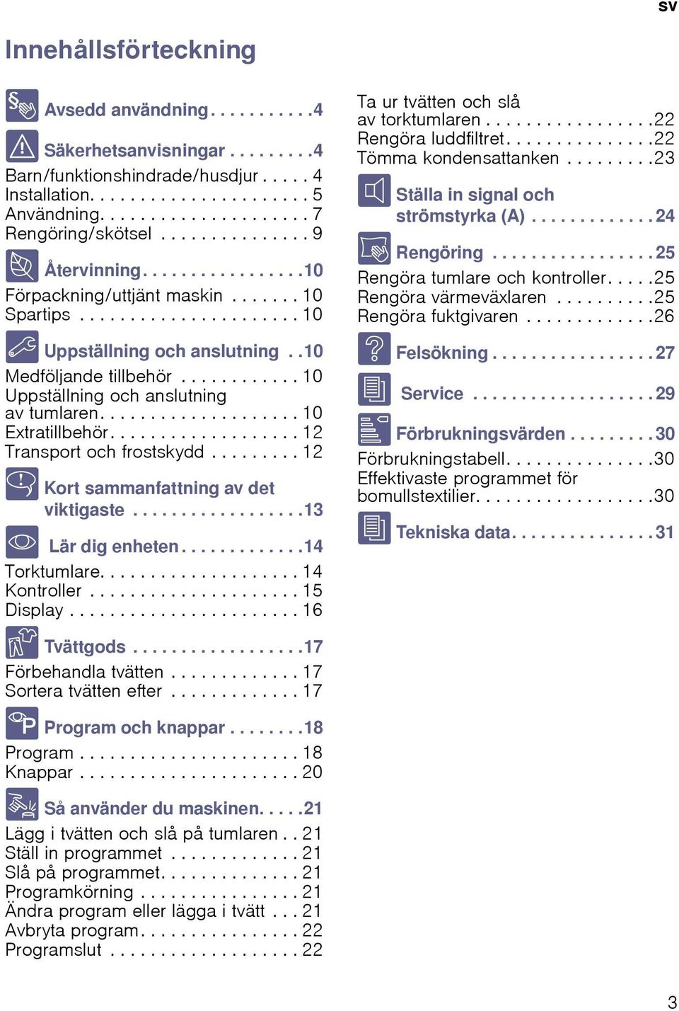 .10 Medföljande tillbehör............ 10 Uppställning och anslutning av tumlaren.................... 10 Extratillbehör................... 12 Transport och frostskydd.