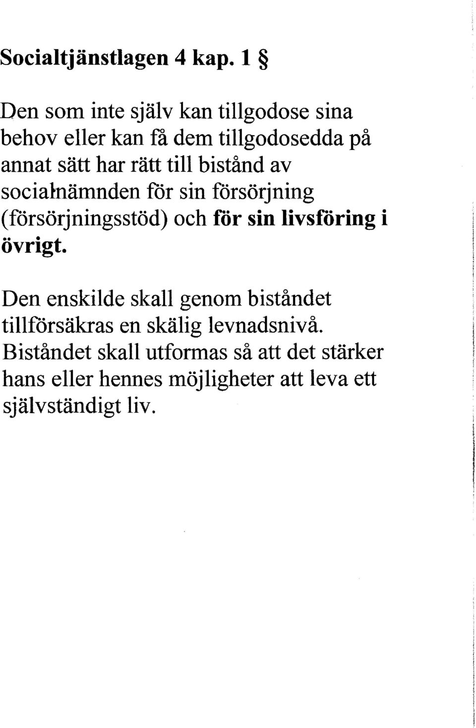 till bistånd av socialnämnden för sin försörjning (försörjningsstöd) och för sin livsföring i övrigt.