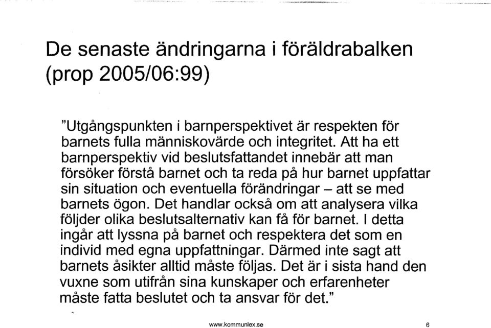 barnets ögon. Det handlar också om att analysera vilka följder olika beslutsalternativ kan få för barnet.