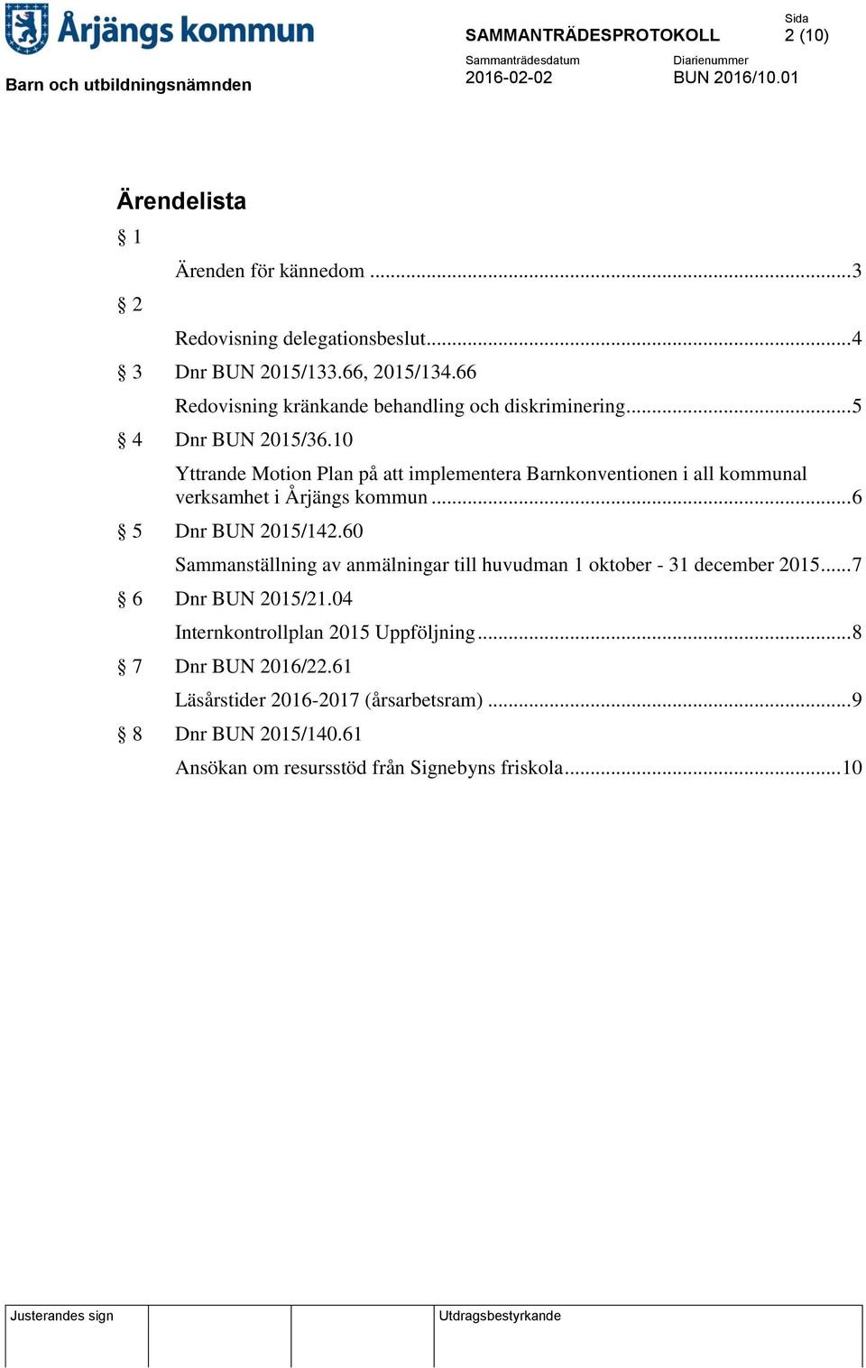 10 Yttrande Motion Plan på att implementera Barnkonventionen i all kommunal verksamhet i Årjängs kommun... 6 5 Dnr BUN 2015/142.