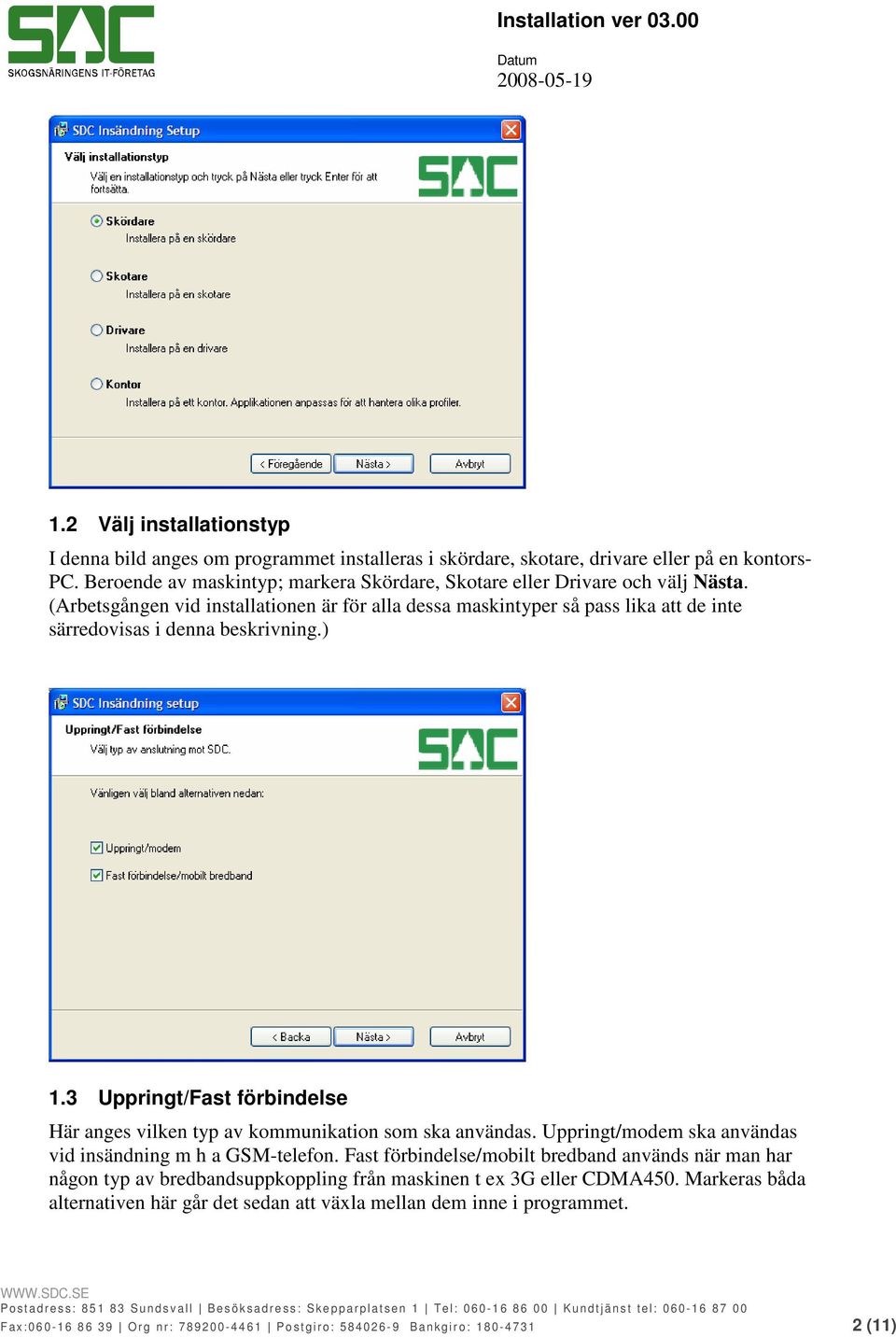 ) 1.3 Uppringt/Fast förbindelse Här anges vilken typ av kommunikation som ska användas. Uppringt/modem ska användas vid insändning m h a GSM-telefon.