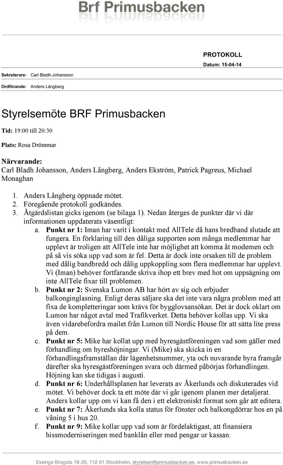 Nedan återges de punkter där vi där informationen uppdaterats väsentligt: a. Punkt nr 1: Iman har varit i kontakt med AllTele då hans bredband slutade att fungera.