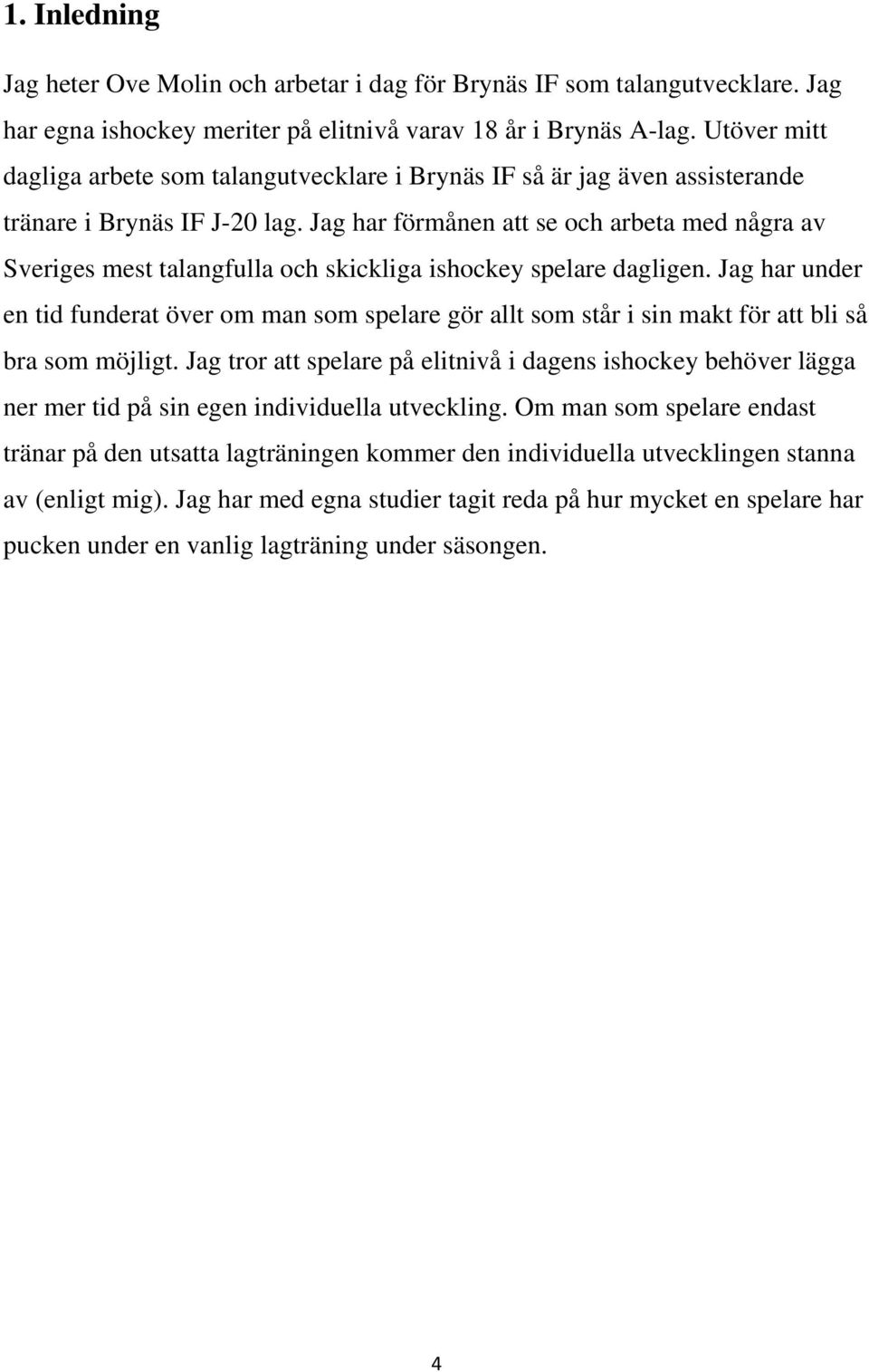 Jag har förmånen att se och arbeta med några av Sveriges mest talangfulla och skickliga ishockey spelare dagligen.