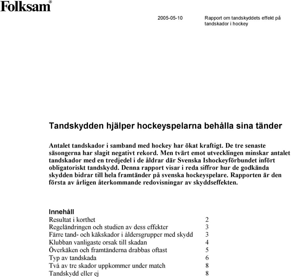 Denna rapport visar i reda siffror hur de godkända skydden bidrar till hela framtänder på svenska hockeyspelare. Rapporten är den första av årligen återkommande redovisningar av skyddseffekten.