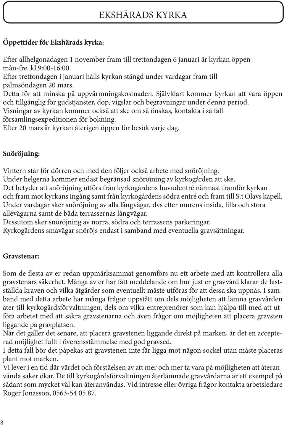Självklart kommer kyrkan att vara öppen och tillgänglig för gudstjänster, dop, vigslar och begravningar under denna period.