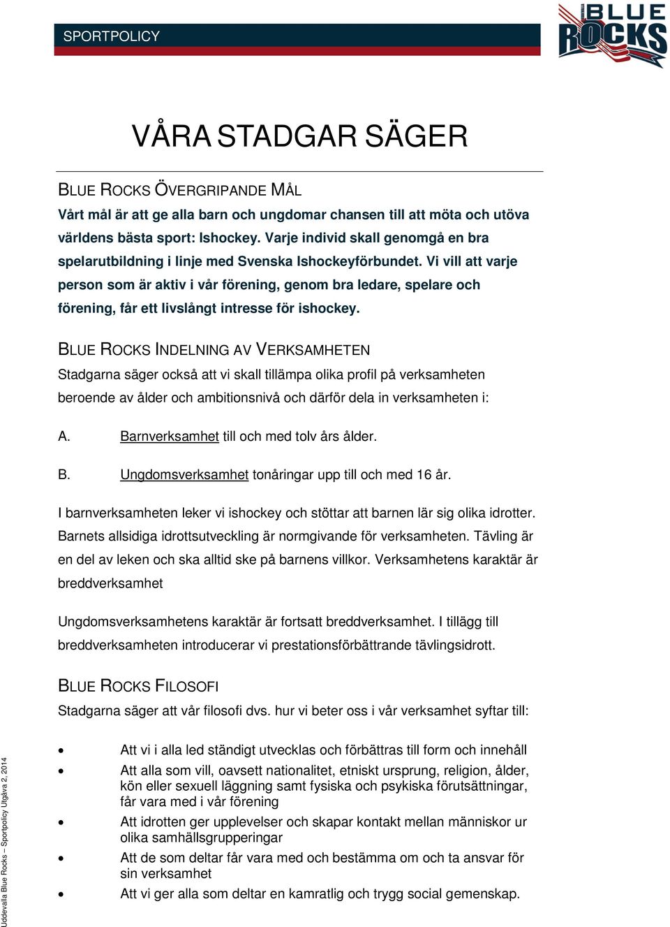 Vi vill att varje person som är aktiv i vår förening, genom bra ledare, spelare och förening, får ett livslångt intresse för ishockey.