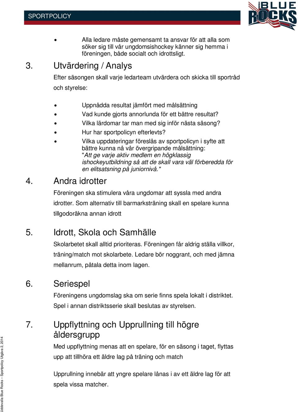 resultat? Vilka lärdomar tar man med sig inför nästa säsong? Hur har sportpolicyn efterlevts?