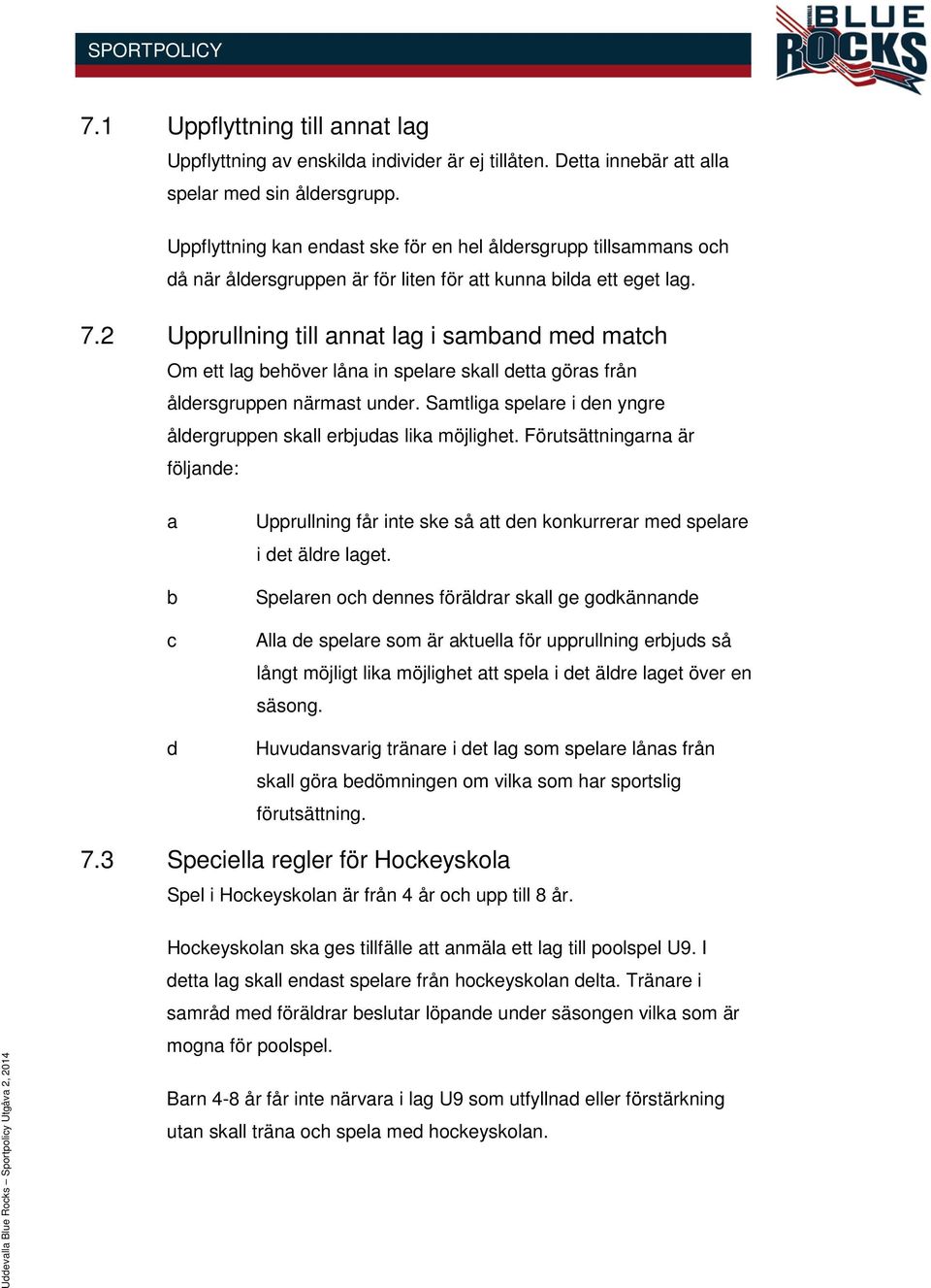 2 Upprullning till annat lag i samband med match Om ett lag behöver låna in spelare skall detta göras från åldersgruppen närmast under.