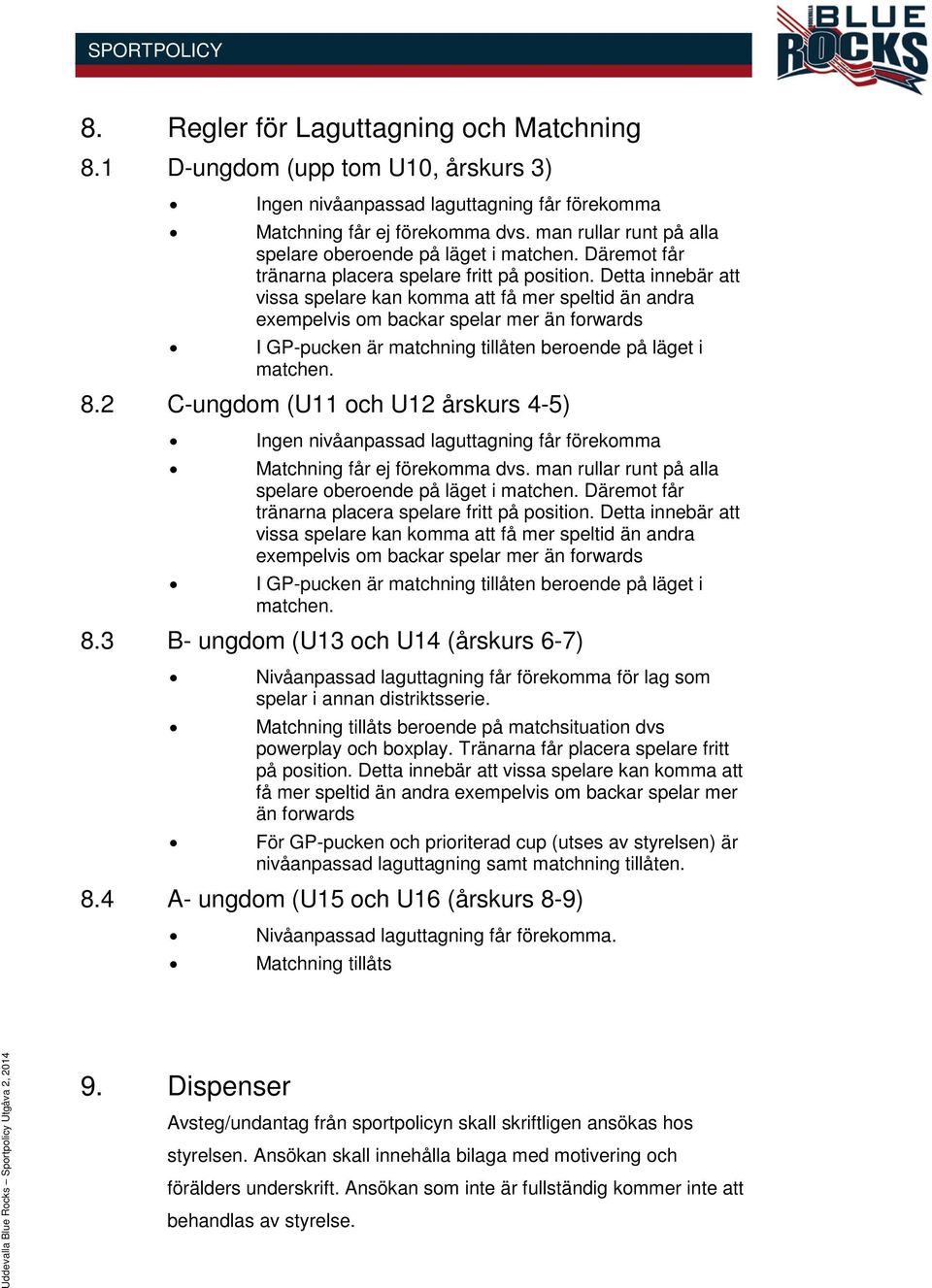 Detta innebär att vissa spelare kan komma att få mer speltid än andra exempelvis om backar spelar mer än forwards I GP-pucken är matchning tillåten beroende på läget i matchen. 8.