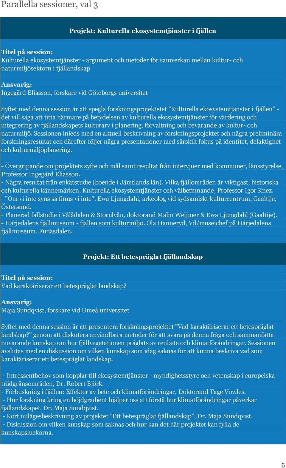 på betydelsen av kulturella ekosystemtjänster för värdering och integrering av fjällandskapets kulturarv i planering, förvaltning och bevarande av kultur- och naturmiljö.