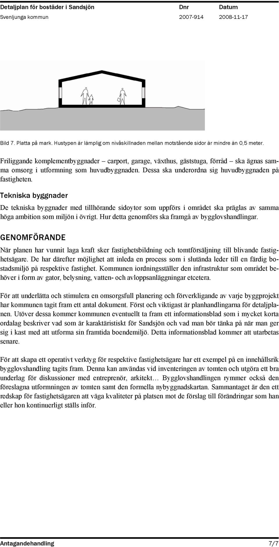 Tekniska byggnader De tekniska byggnader med tillhörande sidoytor som uppförs i området ska präglas av samma höga ambition som miljön i övrigt. Hur detta genomförs ska framgå av bygglovshandlingar.