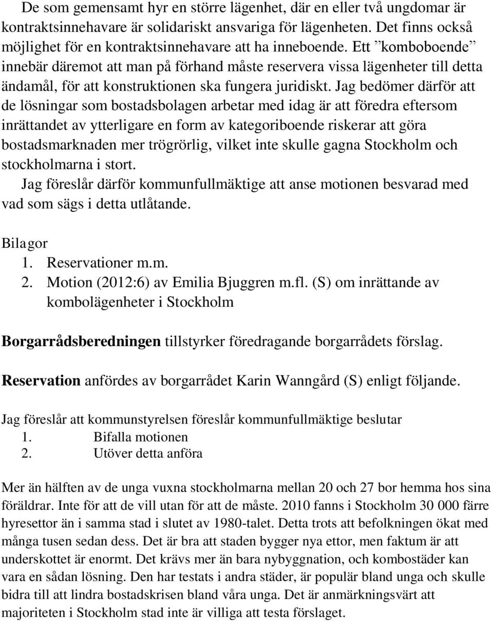 Ett komboboende innebär däremot att man på förhand måste reservera vissa lägenheter till detta ändamål, för att konstruktionen ska fungera juridiskt.