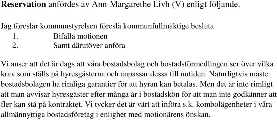 nutiden. Naturligtvis måste bostadsbolagen ha rimliga garantier för att hyran kan betalas.