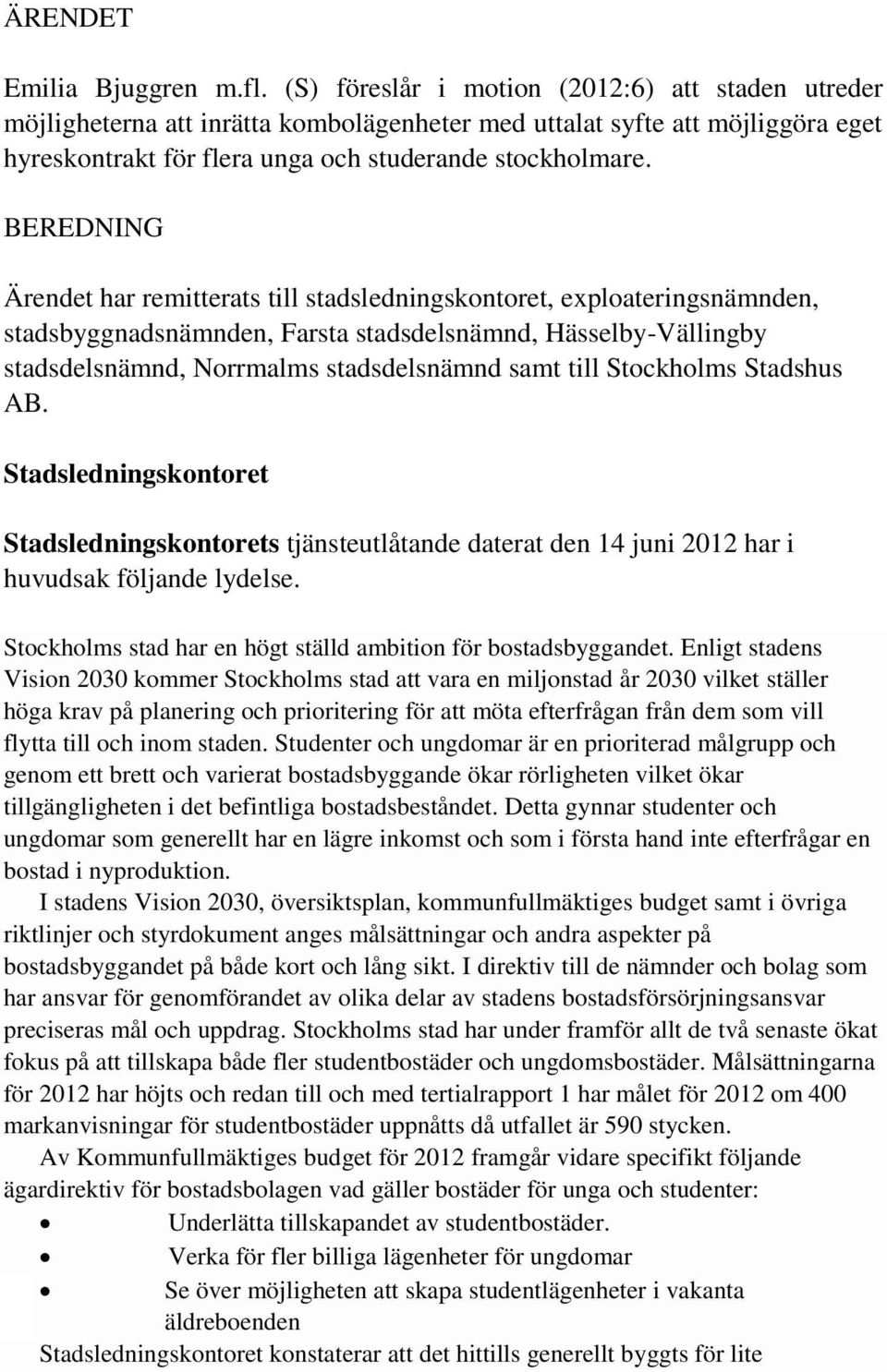 BEREDNING Ärendet har remitterats till stadsledningskontoret, exploateringsnämnden, stadsbyggnadsnämnden, Farsta stadsdelsnämnd, Hässelby-Vällingby stadsdelsnämnd, Norrmalms stadsdelsnämnd samt till