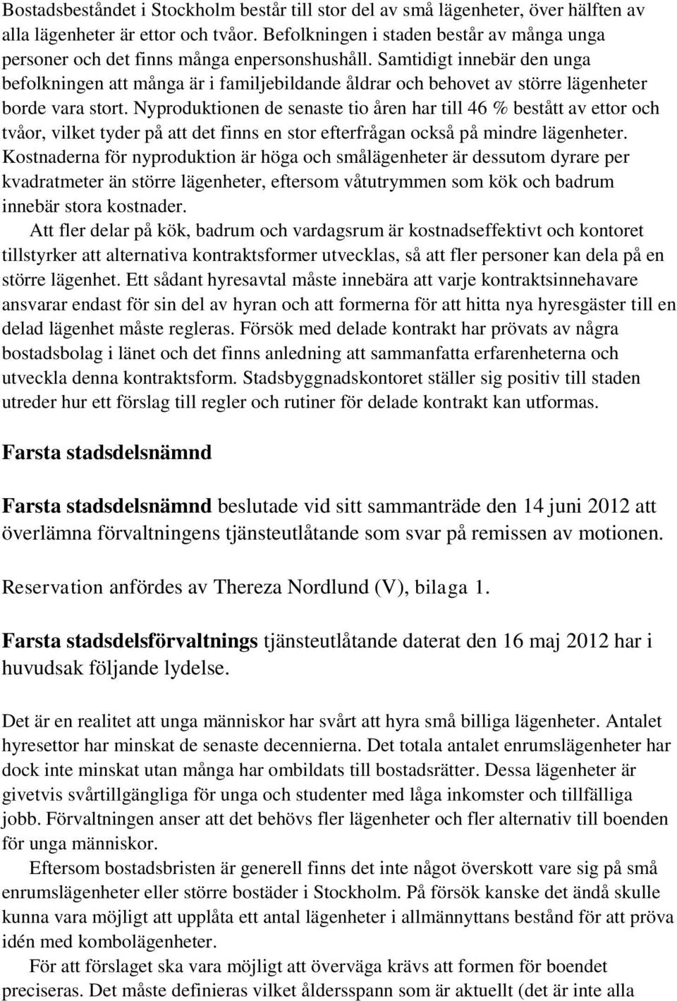 Samtidigt innebär den unga befolkningen att många är i familjebildande åldrar och behovet av större lägenheter borde vara stort.