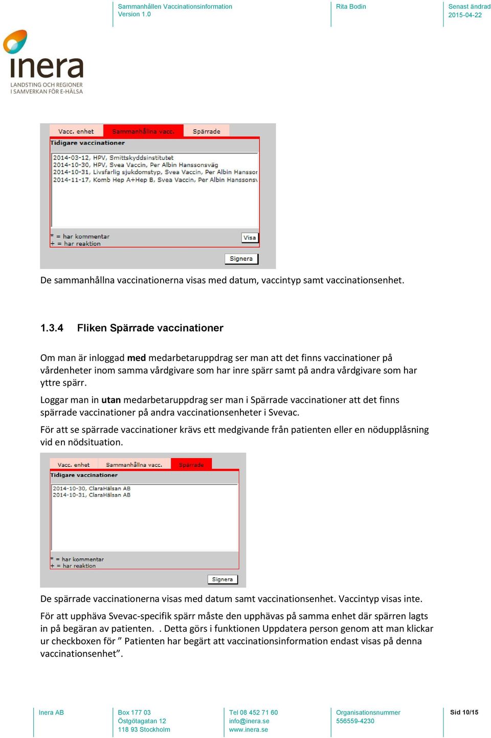 yttre spärr. Loggar man in utan medarbetaruppdrag ser man i Spärrade vaccinationer att det finns spärrade vaccinationer på andra vaccinationsenheter i Svevac.