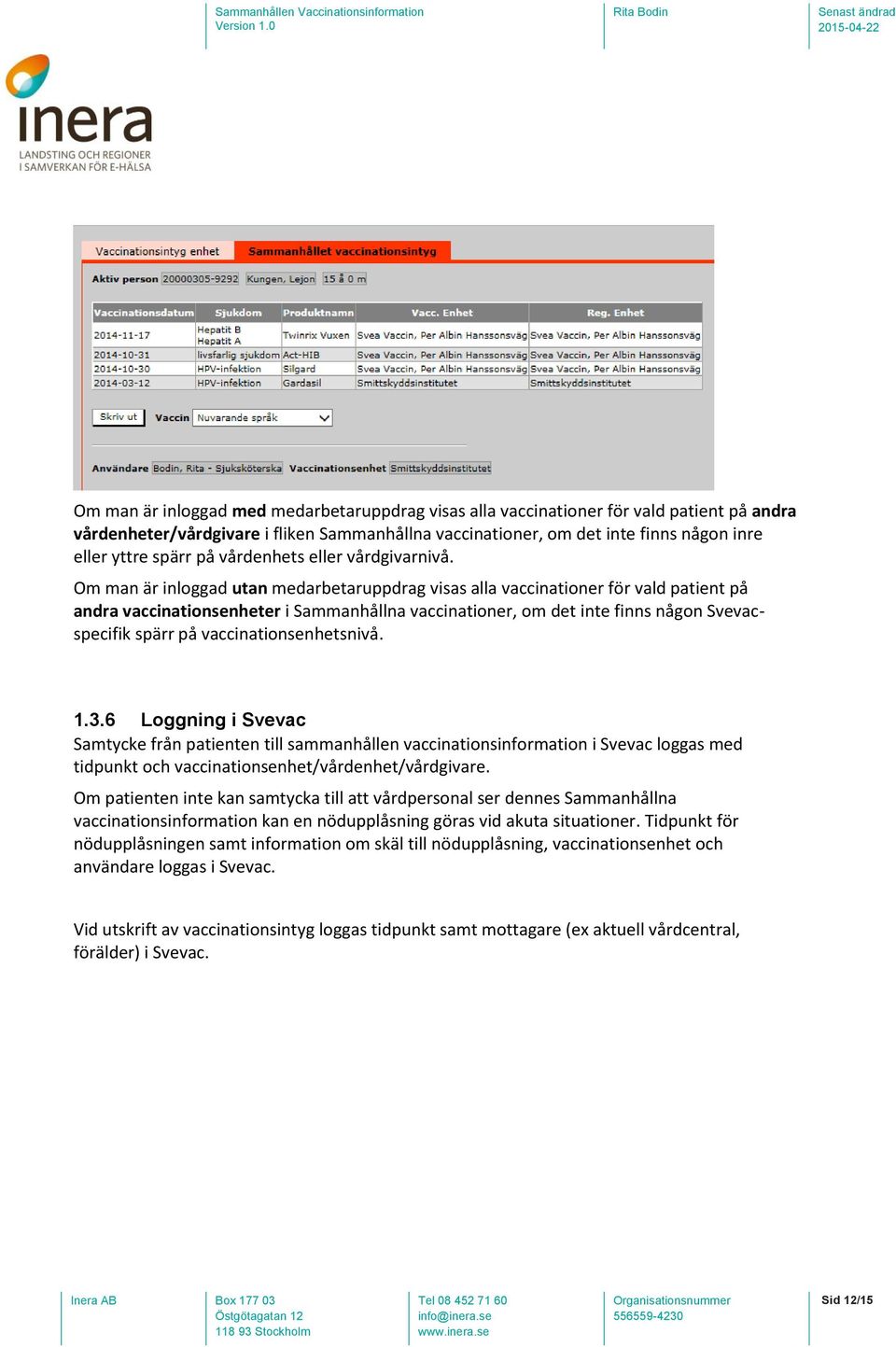 Om man är inloggad utan medarbetaruppdrag visas alla vaccinationer för vald patient på andra vaccinationsenheter i Sammanhållna vaccinationer, om det inte finns någon Svevacspecifik spärr på