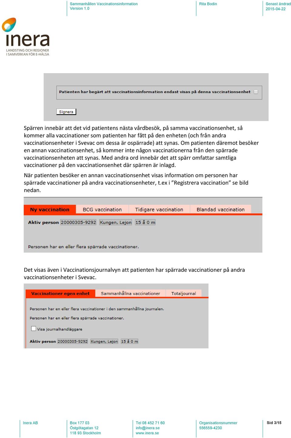 Med andra ord innebär det att spärr omfattar samtliga vaccinationer på den vaccinationsenhet där spärren är inlagd.