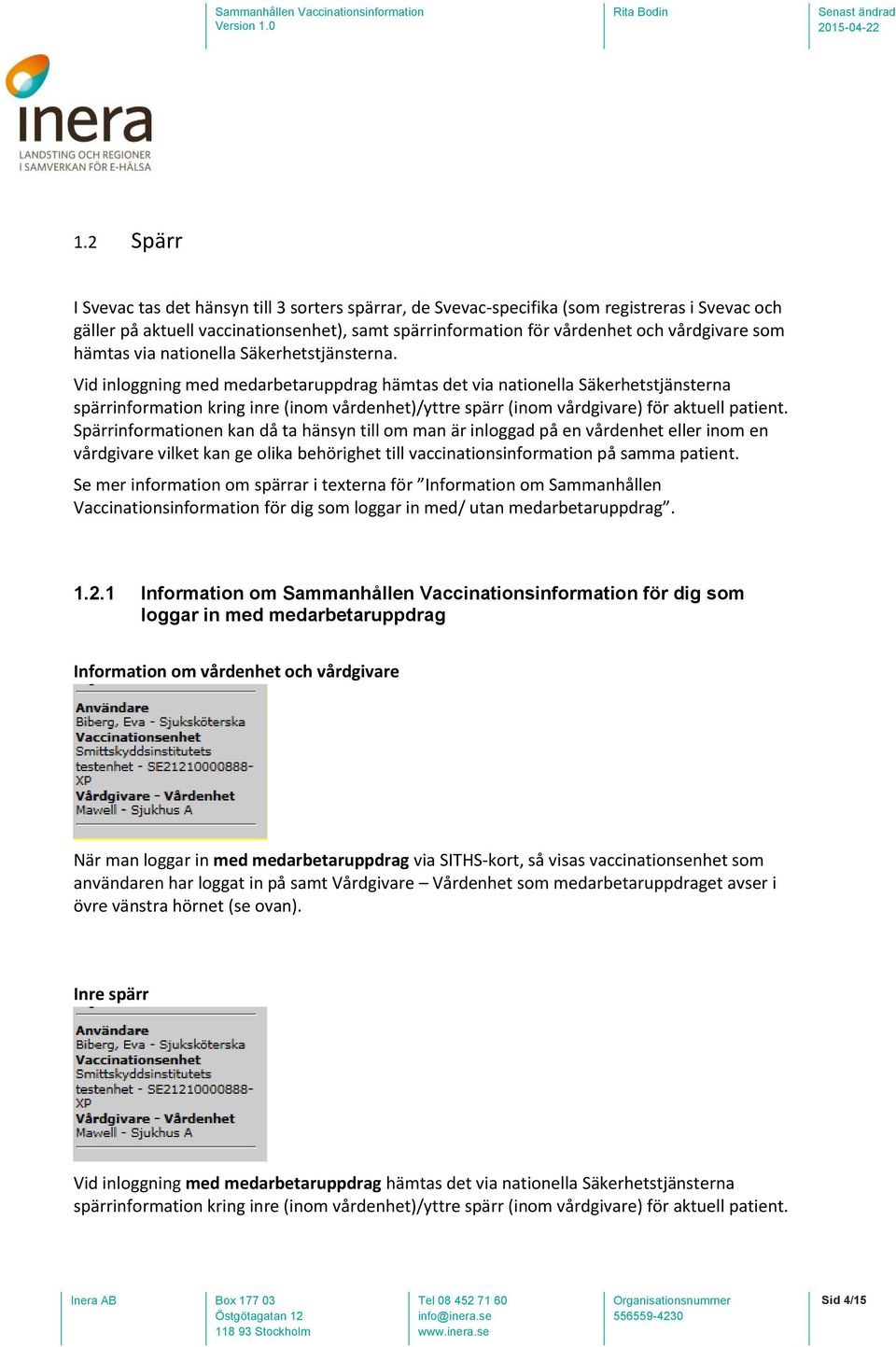 Vid inloggning med medarbetaruppdrag hämtas det via nationella Säkerhetstjänsterna spärrinformation kring inre (inom vårdenhet)/yttre spärr (inom vårdgivare) för aktuell patient.