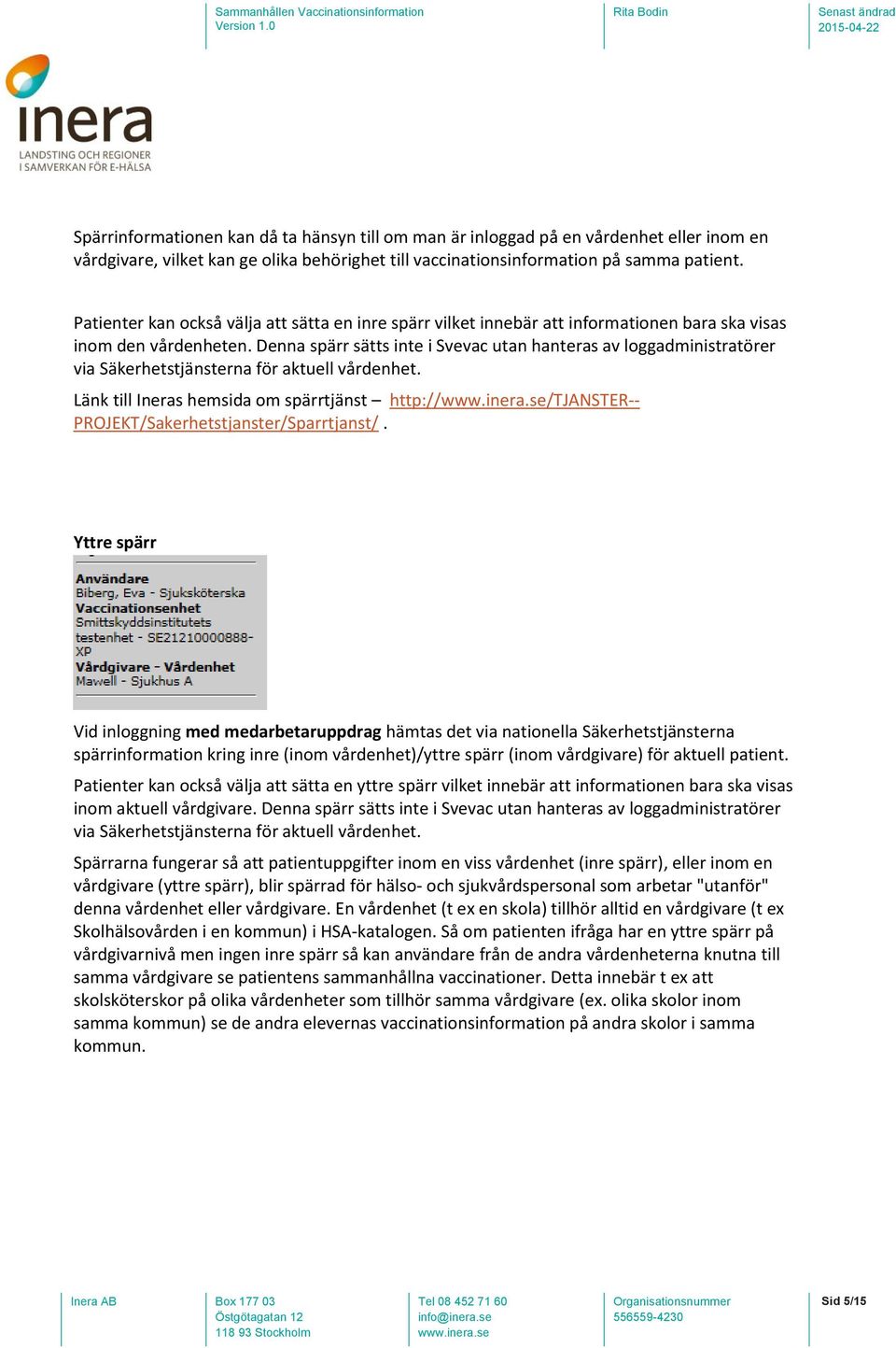 Denna spärr sätts inte i Svevac utan hanteras av loggadministratörer via Säkerhetstjänsterna för aktuell vårdenhet.