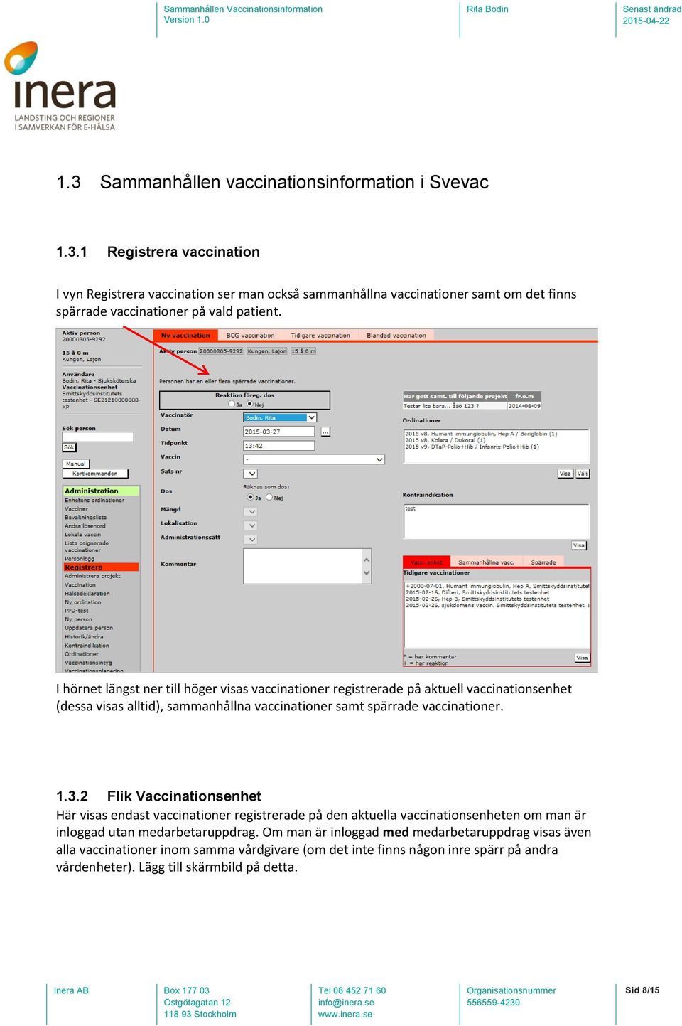 2 Flik Vaccinationsenhet Här visas endast vaccinationer registrerade på den aktuella vaccinationsenheten om man är inloggad utan medarbetaruppdrag.
