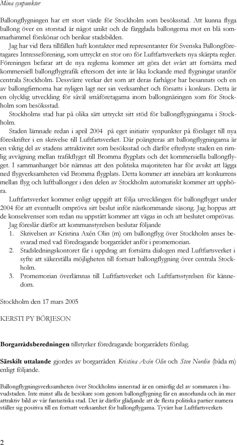 Jag har vid flera tillfällen haft kontakter med representanter för Svenska Ballongföretagares Intresseförening, som uttryckt en stor oro för Luftfartsverkets nya skärpta regler.